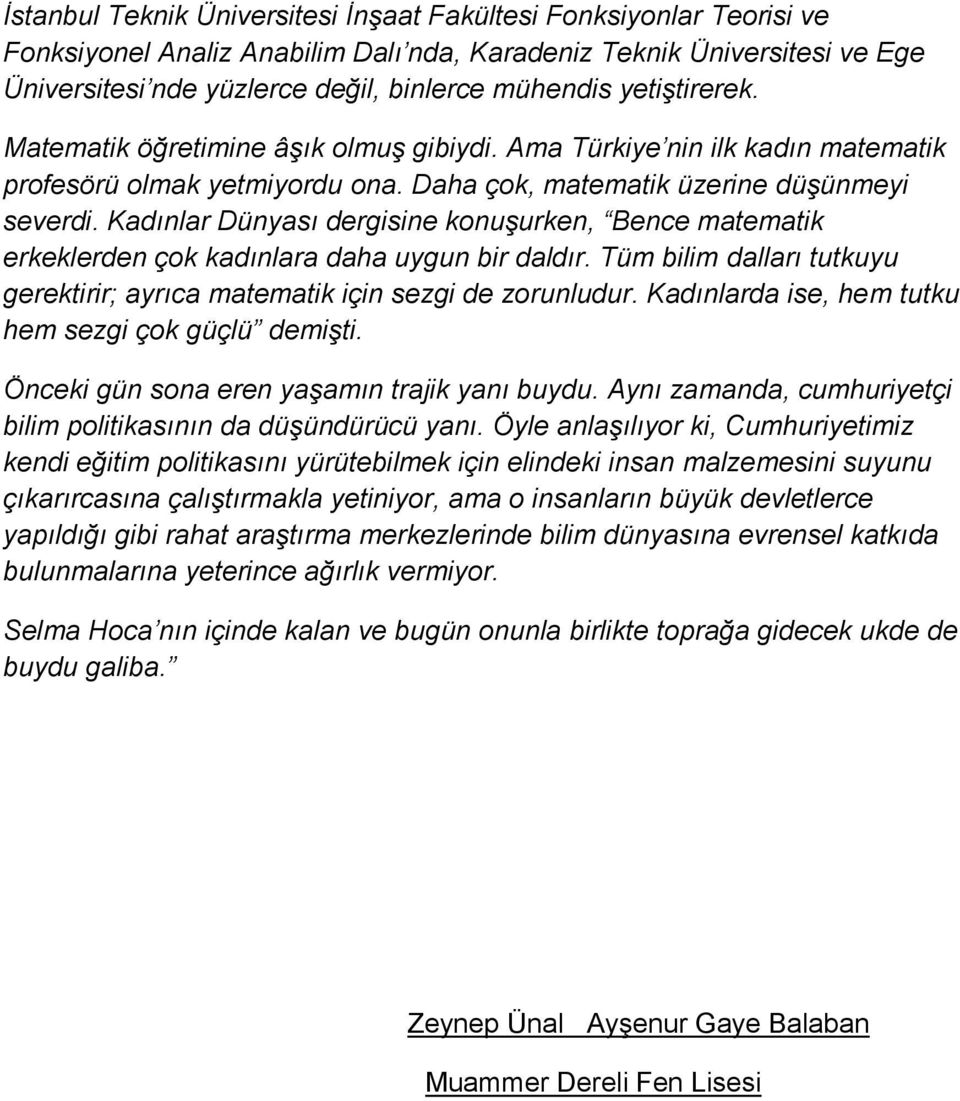 Kadınlar Dünyası dergisine konuşurken, Bence matematik erkeklerden çok kadınlara daha uygun bir daldır. Tüm bilim dalları tutkuyu gerektirir; ayrıca matematik için sezgi de zorunludur.