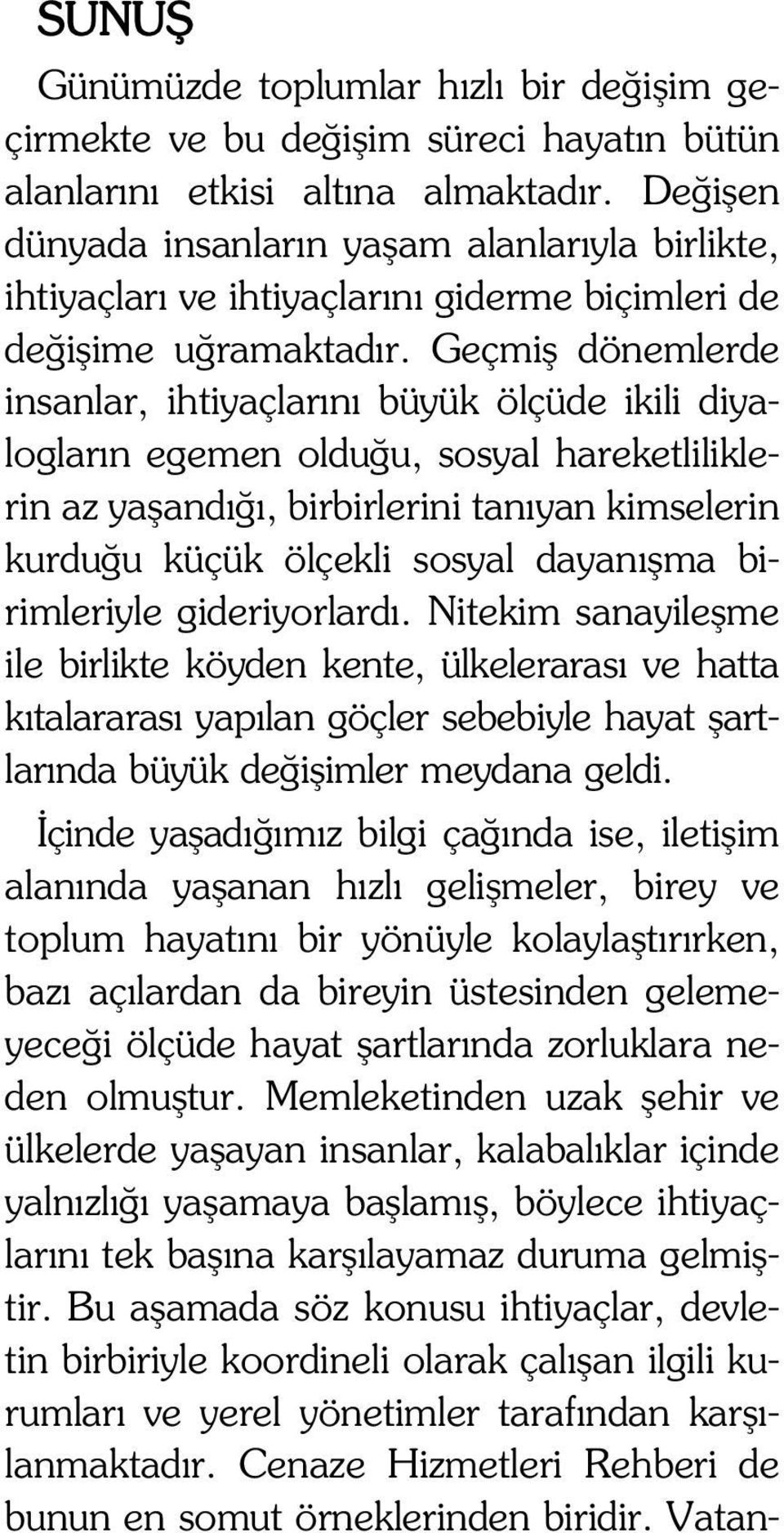 Geçmi dönemlerde insanlar, ihtiyaçlar n büyük ölçüde ikili diyaloglar n egemen oldu u, sosyal hareketliliklerin az ya and, birbirlerini tan yan kimselerin kurdu u küçük ölçekli sosyal dayan ma