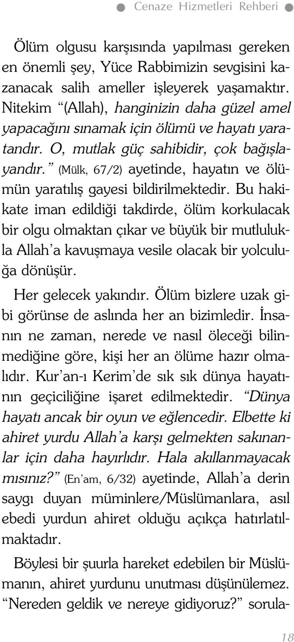 (Mülk, 67/2) ayetinde, hayat n ve ölümün yarat l gayesi bildirilmektedir.