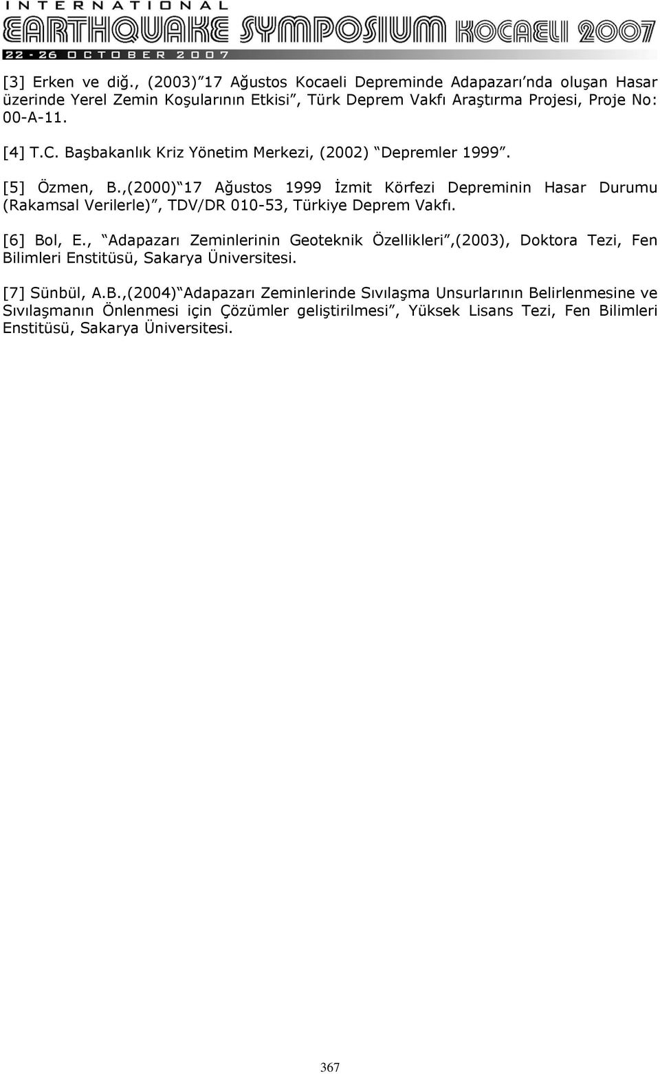 ,(2000) 17 Ağustos 1999 İzmit Körfezi Depreminin Hasar Durumu (Rakamsal Verilerle), TDV/DR 010-53, Türkiye Deprem Vakfı. [6] Bol, E.