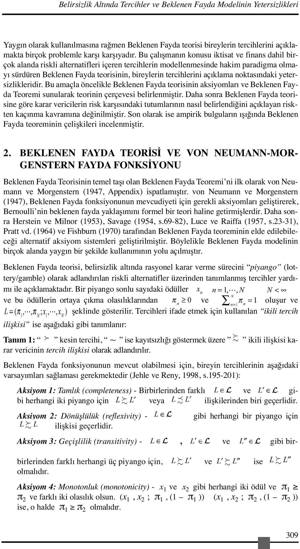 Bu çalışmanın konusu iktisat ve finans dahil birçok alanda riskli alternatifleri içeren tercihlerin modellenmesinde hakim paradigma olmayı sürdüren Beklenen Fayda teorisinin, bireylerin tercihlerini