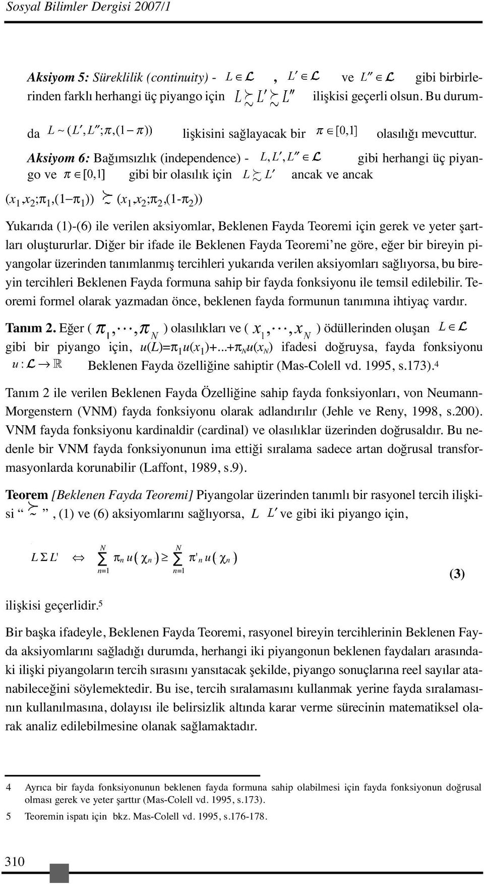 Aksiyom 6: Bağımsızlık (independence) - gibi herhangi üç piyango ve gibi bir olasılık için ancak ve ancak (x 1,x 2 ;π 1,(1 π 1 )) (x 1,x 2 ;π 2,(1-π 2 )) Yukarıda (1)-(6) ile verilen aksiyomlar,