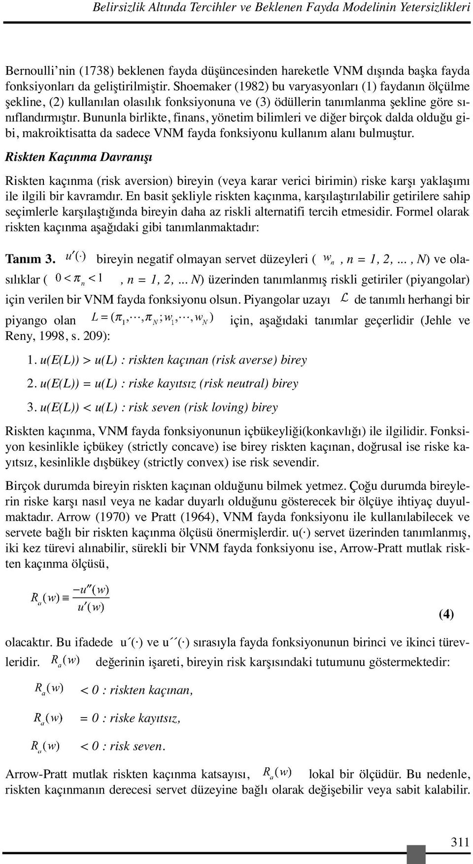 Bununla birlikte, finans, yönetim bilimleri ve diğer birçok dalda olduğu gibi, makroiktisatta da sadece VNM fayda fonksiyonu kullanım alanı bulmuştur.