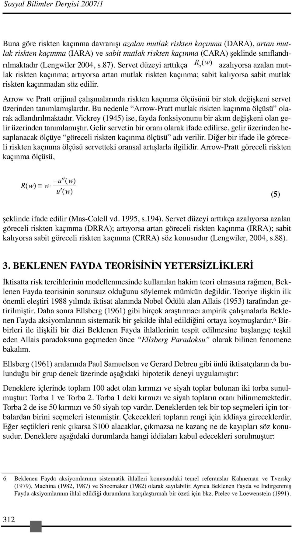 Servet düzeyi arttıkça azalıyorsa azalan mutlak riskten kaçınma; artıyorsa artan mutlak riskten kaçınma; sabit kalıyorsa sabit mutlak riskten kaçınmadan söz edilir.