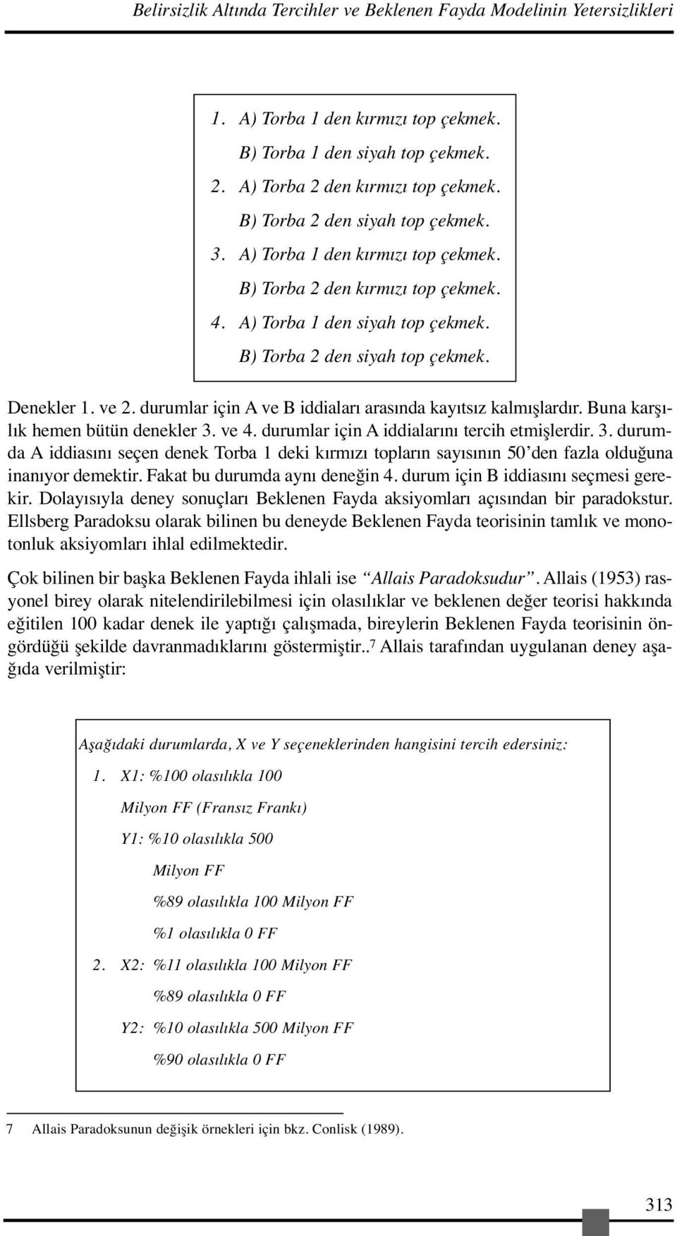 durumlar için A ve B iddiaları arasında kayıtsız kalmışlardır. Buna karşılık hemen bütün denekler 3.