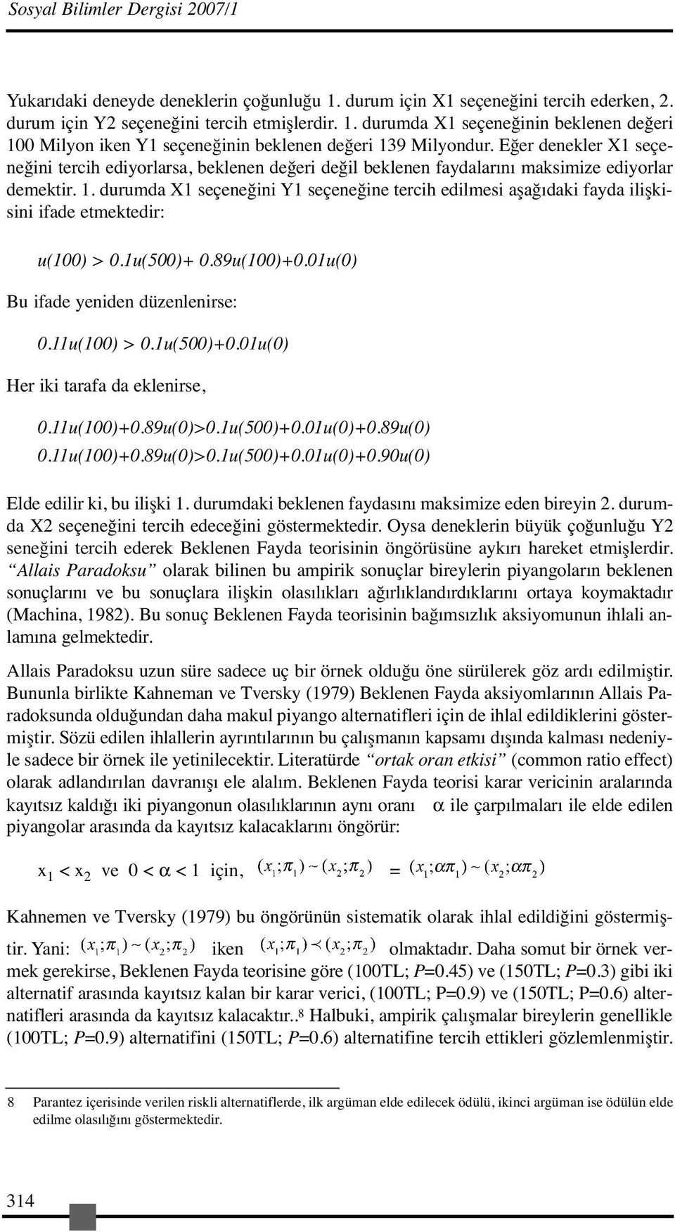 durumda X1 seçeneğini Y1 seçeneğine tercih edilmesi aşağıdaki fayda ilişkisini ifade etmektedir: u(100) > 0.1u(500)+ 0.89u(100)+0.01u(0) Bu ifade yeniden düzenlenirse: 0.11u(100) > 0.1u(500)+0.