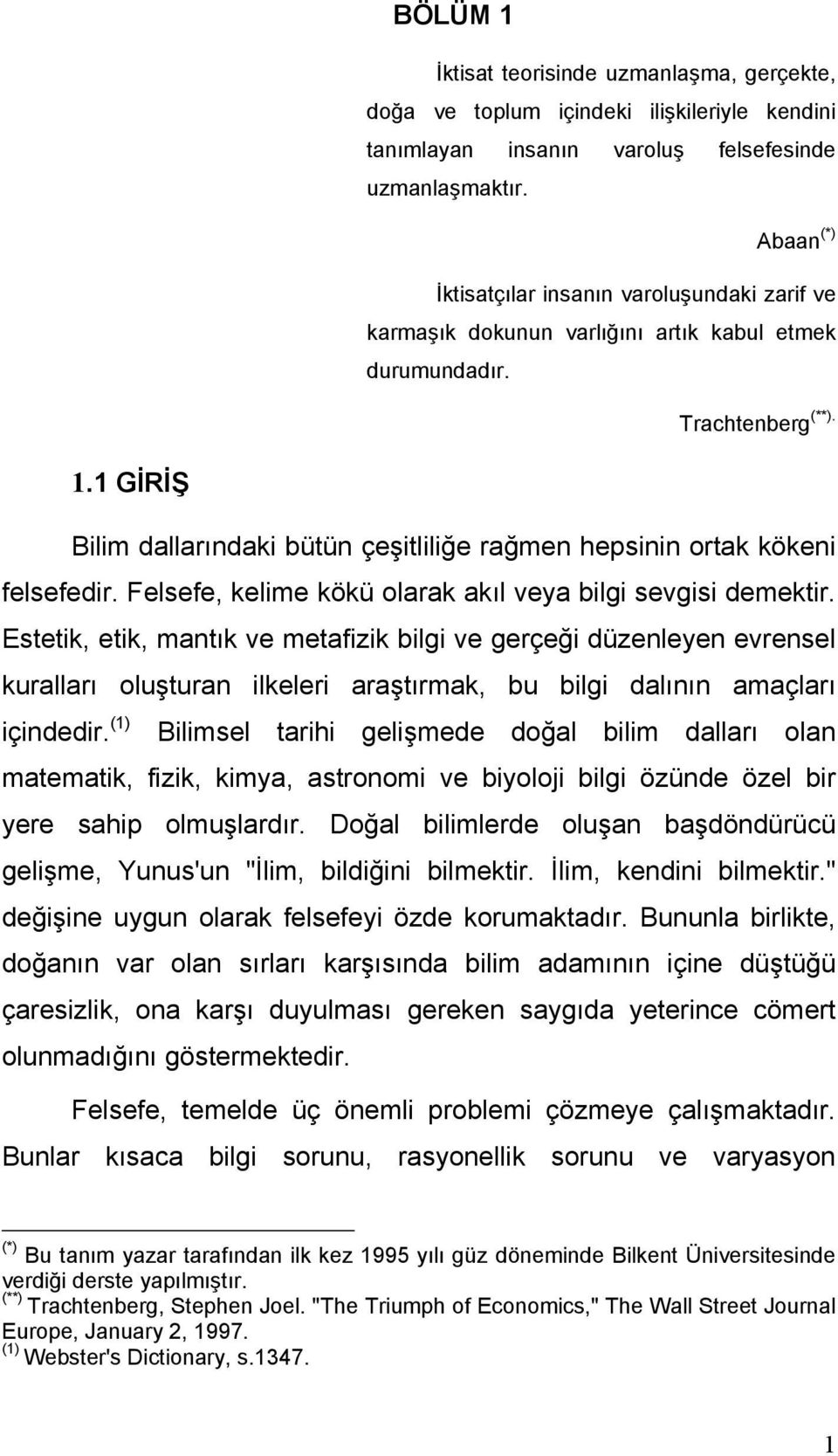 1 GİRİŞ Bilim dallarındaki bütün çeşitliliğe rağmen hepsinin ortak kökeni felsefedir. Felsefe, kelime kökü olarak akıl veya bilgi sevgisi demektir.