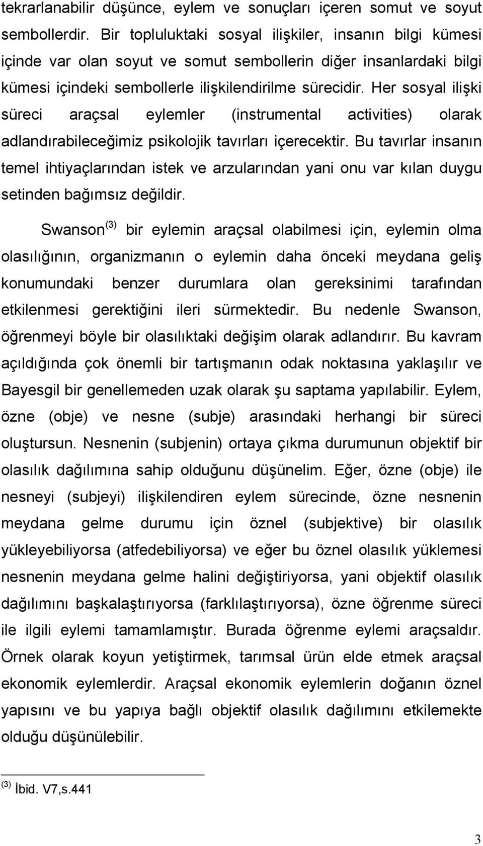 Her sosyal ilişki süreci araçsal eylemler (instrumental activities) olarak adlandırabileceğimiz psikolojik tavırları içerecektir.