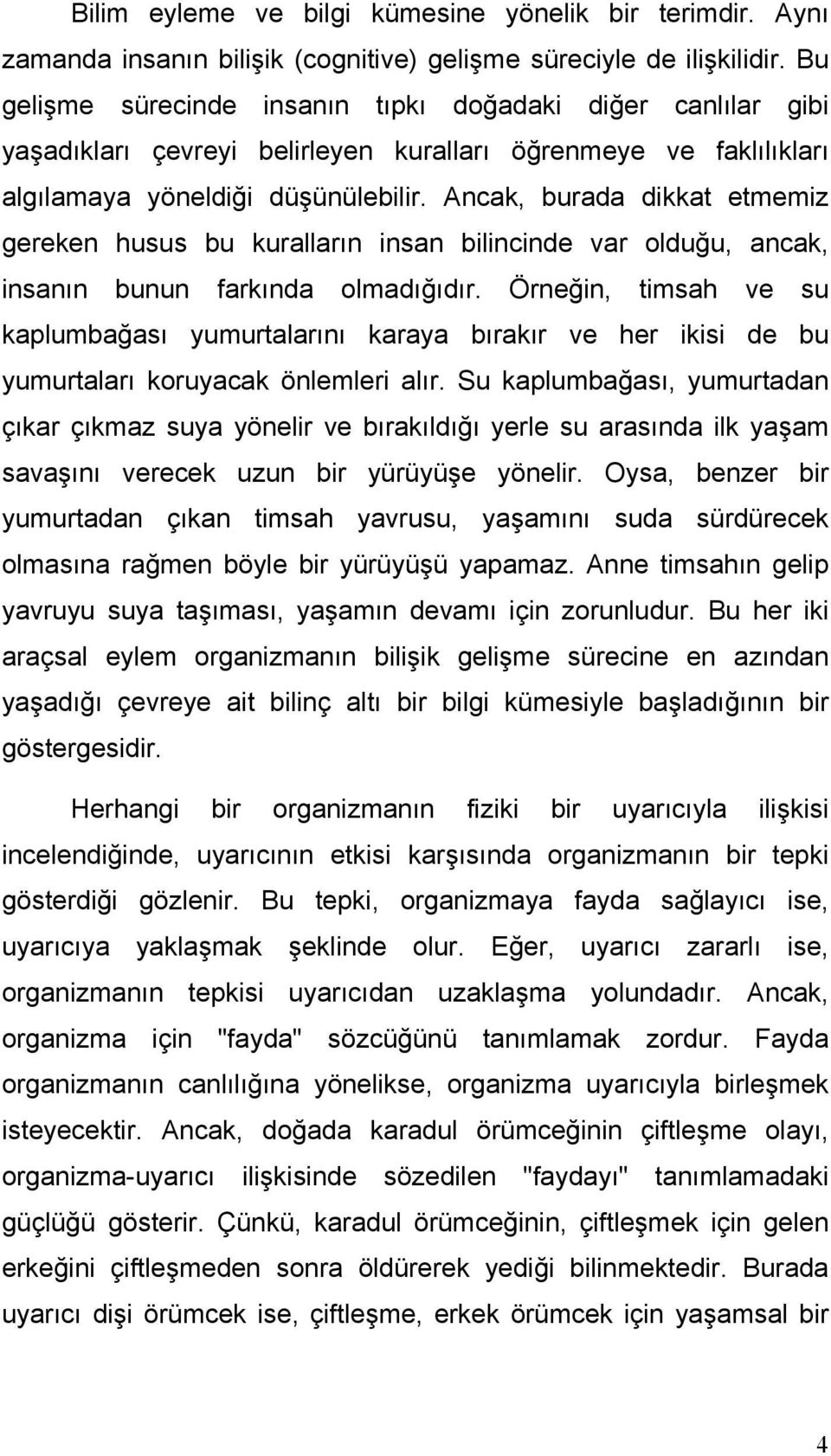 Ancak, burada dikkat etmemiz gereken husus bu kuralların insan bilincinde var olduğu, ancak, insanın bunun farkında olmadığıdır.