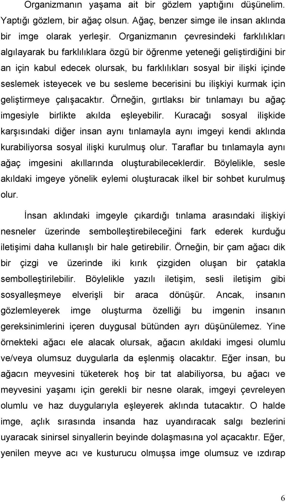 isteyecek ve bu sesleme becerisini bu ilişkiyi kurmak için geliştirmeye çalışacaktır. Örneğin, gırtlaksı bir tınlamayı bu ağaç imgesiyle birlikte akılda eşleyebilir.