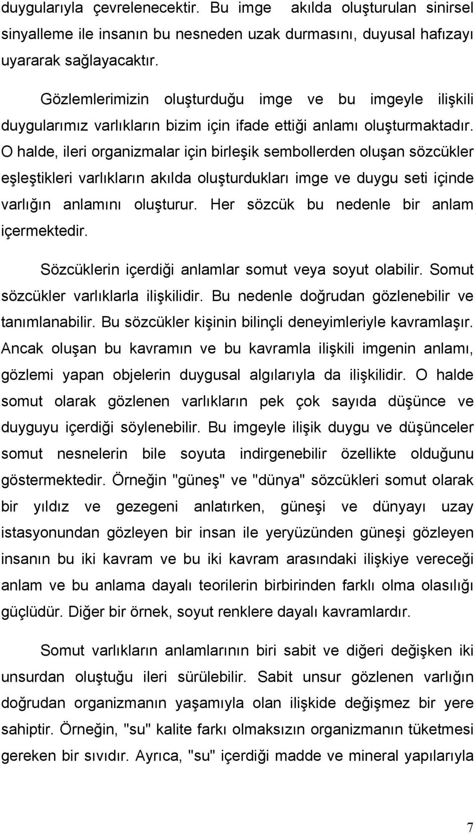 O halde, ileri organizmalar için birleşik sembollerden oluşan sözcükler eşleştikleri varlıkların akılda oluşturdukları imge ve duygu seti içinde varlığın anlamını oluşturur.