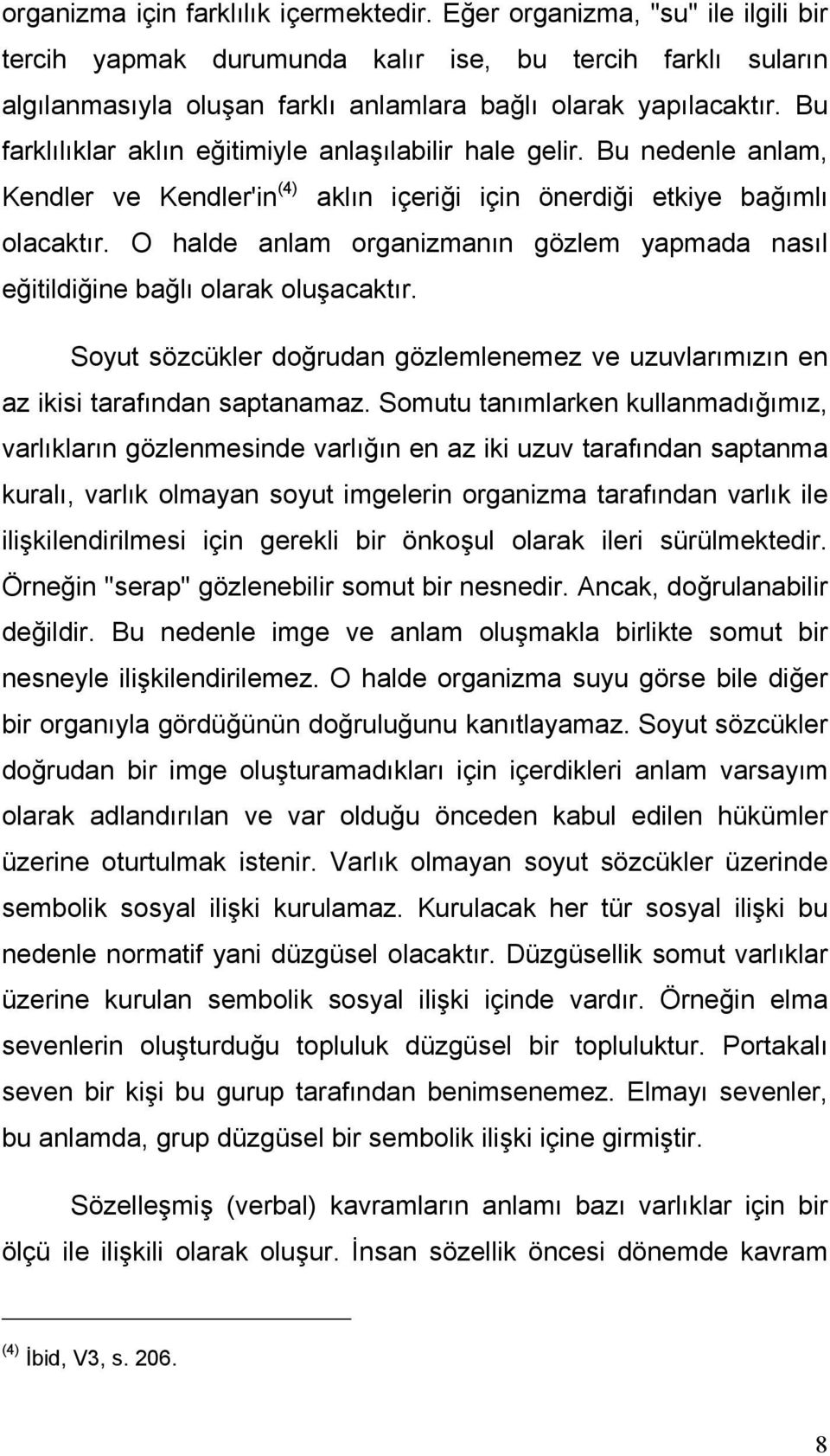 O halde anlam organizmanın gözlem yapmada nasıl eğitildiğine bağlı olarak oluşacaktır. Soyut sözcükler doğrudan gözlemlenemez ve uzuvlarımızın en az ikisi tarafından saptanamaz.