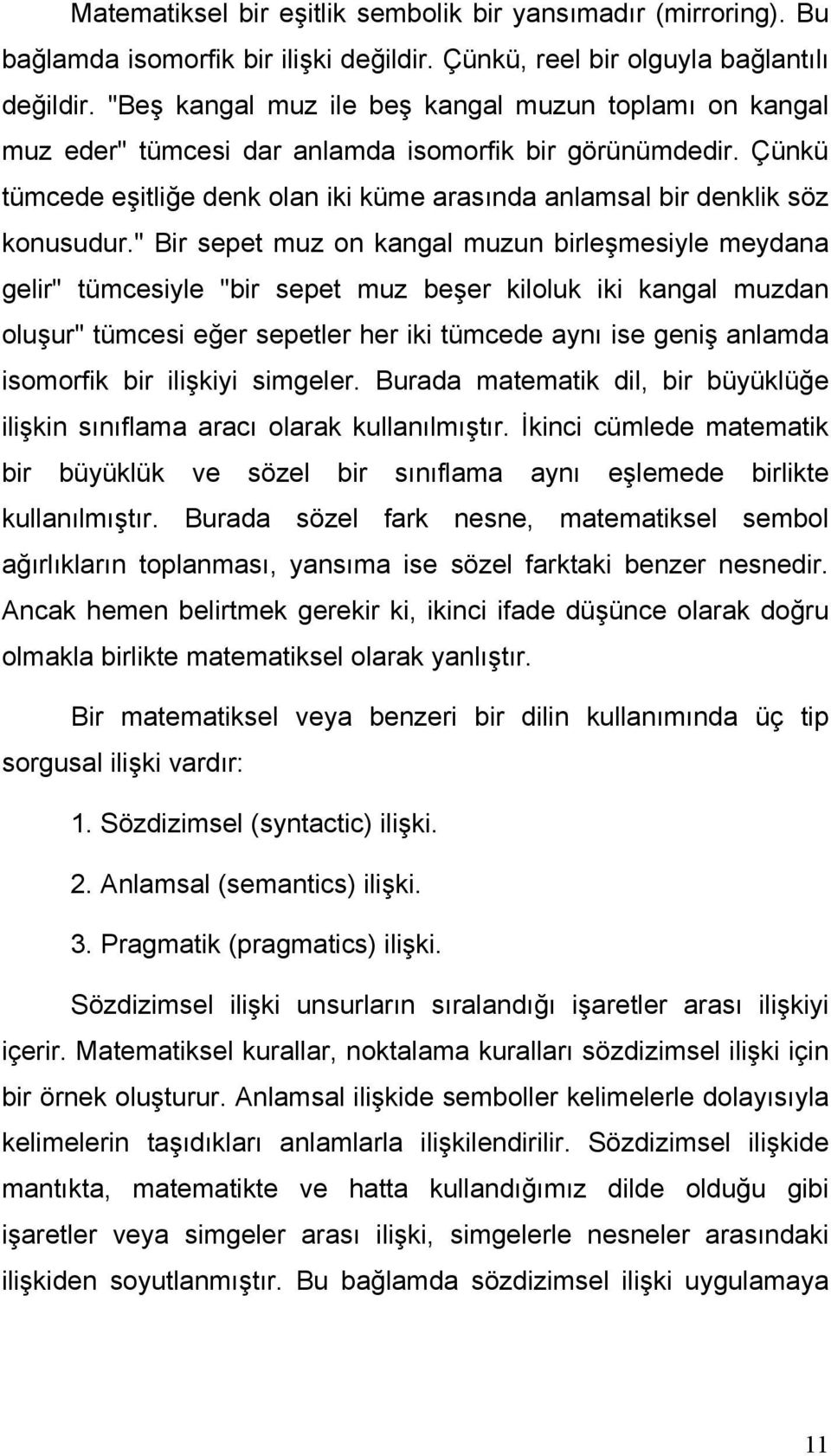 " Bir sepet muz on kangal muzun birleşmesiyle meydana gelir" tümcesiyle "bir sepet muz beşer kiloluk iki kangal muzdan oluşur" tümcesi eğer sepetler her iki tümcede aynı ise geniş anlamda isomorfik