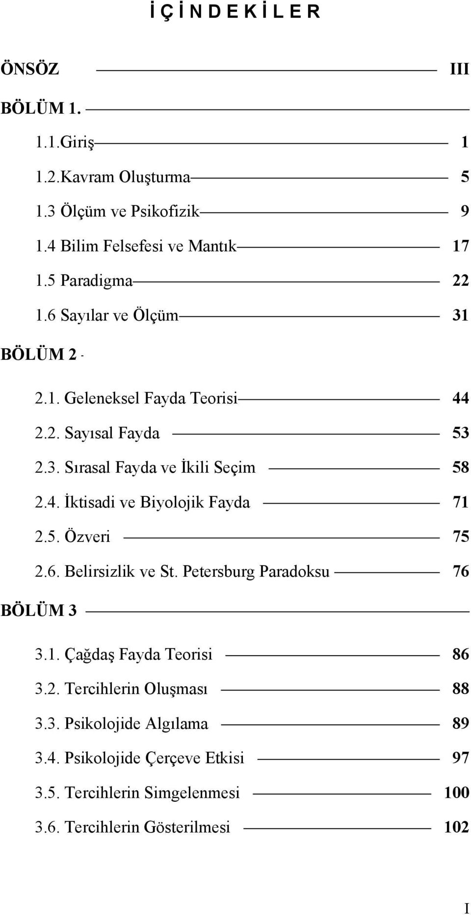 5. Özveri 75 2.6. Belirsizlik ve St. Petersburg Paradoksu 76 BÖLÜM 3 3.1. Çağdaş Fayda Teorisi 86 3.2. Tercihlerin Oluşması 88 3.3. Psikolojide Algılama 89 3.