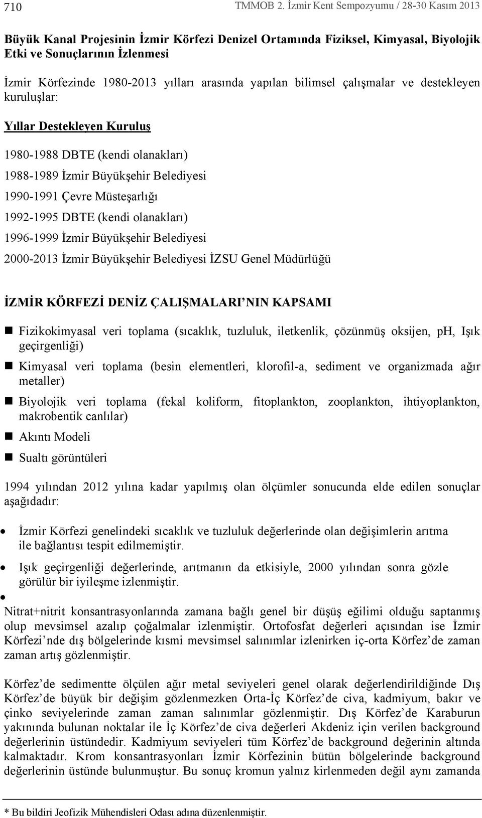 yap lan bilimsel çal şmalar ve destekleyen kuruluşlar: Y llar Destekleyen Kuruluş 1980-1988 DBTE (kendi olanaklar ) 1988-1989 İzmir Büyükşehir Belediyesi 1990-1991 Çevre Müsteşarl ğ 1992-1995 DBTE