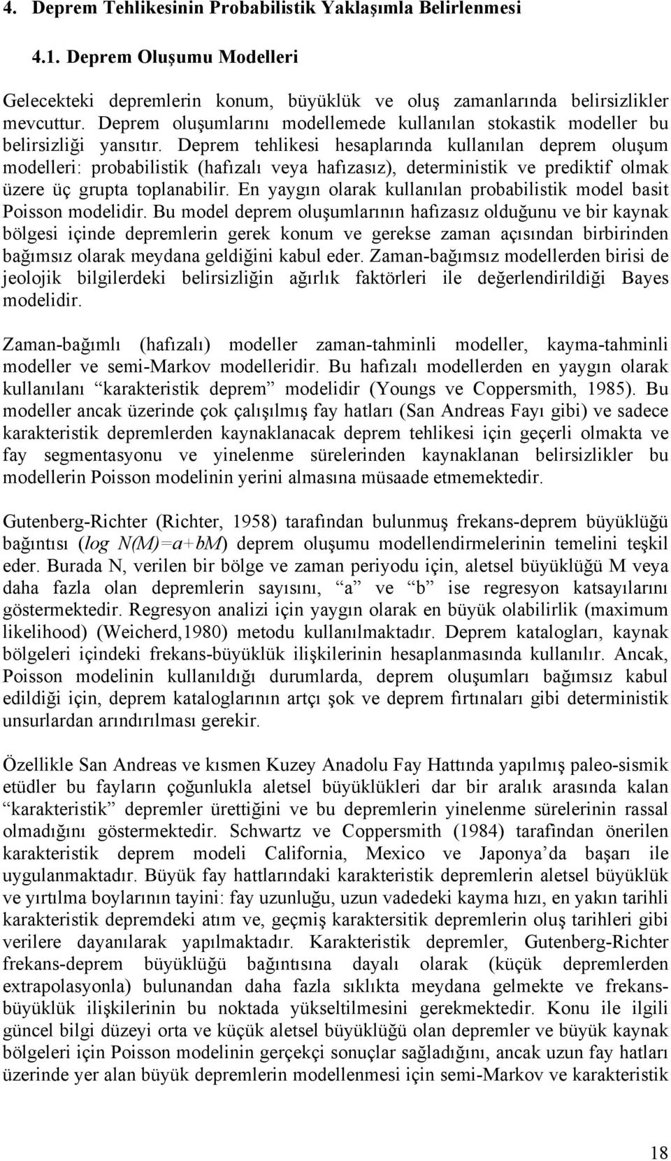 Deprem tehlikesi hesaplarında kullanılan deprem oluşum modelleri: probabilistik (hafızalı veya hafızasız), deterministik ve prediktif olmak üzere üç grupta toplanabilir.