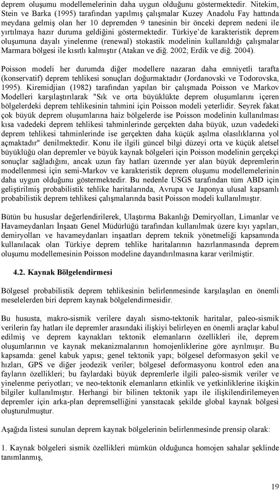 geldiğini göstermektedir. Türkiye de karakteristik deprem oluşumuna dayalı yinelenme (renewal) stokastik modelinin kullanıldığı çalışmalar Marmara bölgesi ile kısıtlı kalmıştır (Atakan ve diğ.