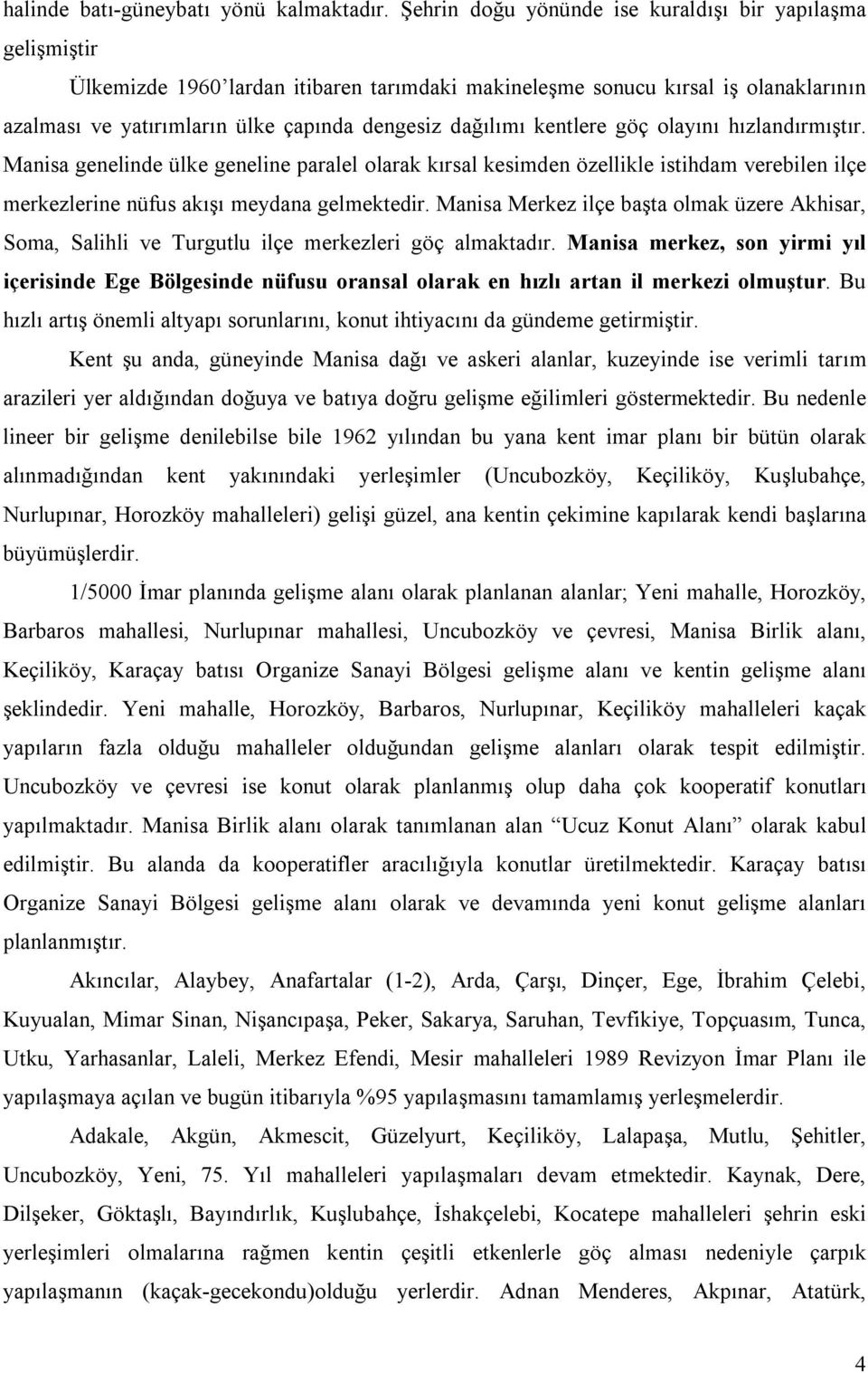 kentlere göç olayını hızlandırmıştır. Manisa genelinde ülke geneline paralel olarak kırsal kesimden özellikle istihdam verebilen ilçe merkezlerine nüfus akışı meydana gelmektedir.