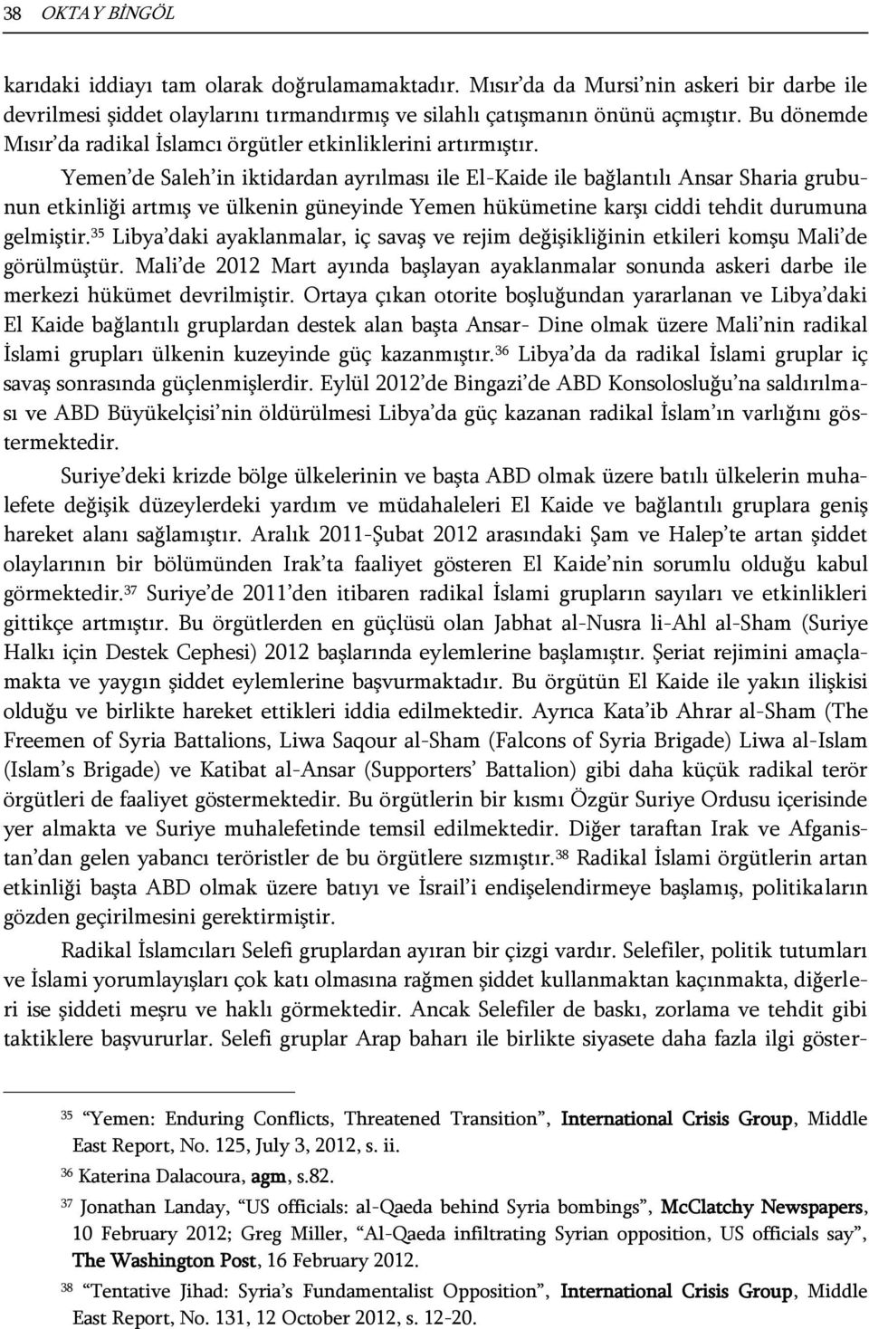 Yemen de Saleh in iktidardan ayrılması ile El-Kaide ile bağlantılı Ansar Sharia grubunun etkinliği artmış ve ülkenin güneyinde Yemen hükümetine karşı ciddi tehdit durumuna gelmiştir.