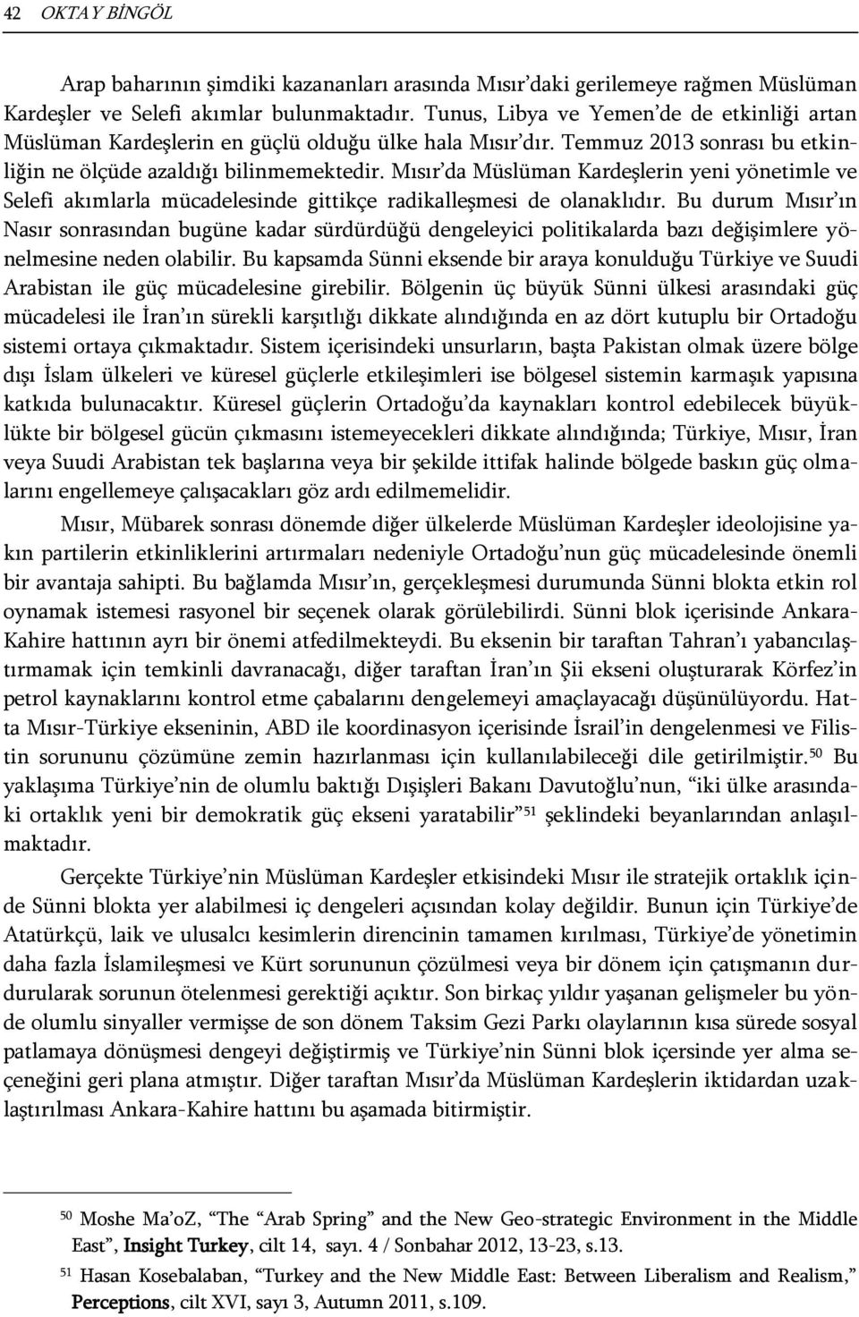 Mısır da Müslüman Kardeşlerin yeni yönetimle ve Selefi akımlarla mücadelesinde gittikçe radikalleşmesi de olanaklıdır.