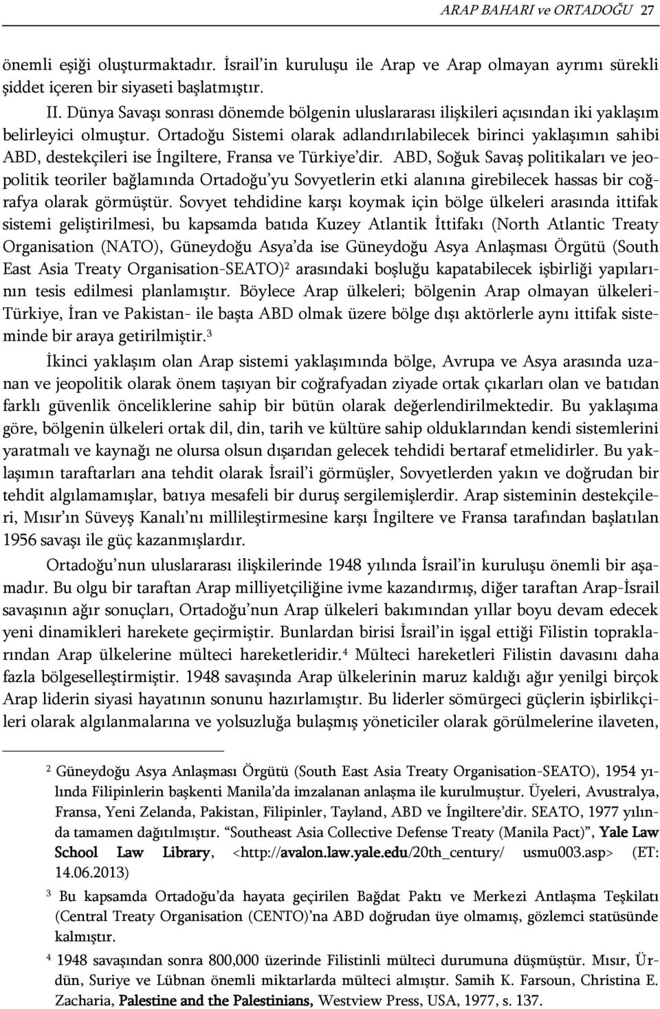 Ortadoğu Sistemi olarak adlandırılabilecek birinci yaklaşımın sahibi ABD, destekçileri ise İngiltere, Fransa ve Türkiye dir.