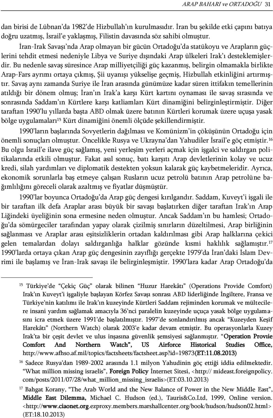 Bu nedenle savaş süresince Arap milliyetçiliği güç kazanmış, belirgin olmamakla birlikte Arap-Fars ayrımı ortaya çıkmış, Şii uyanışı yükselişe geçmiş, Hizbullah etkinliğini artırmıştır.