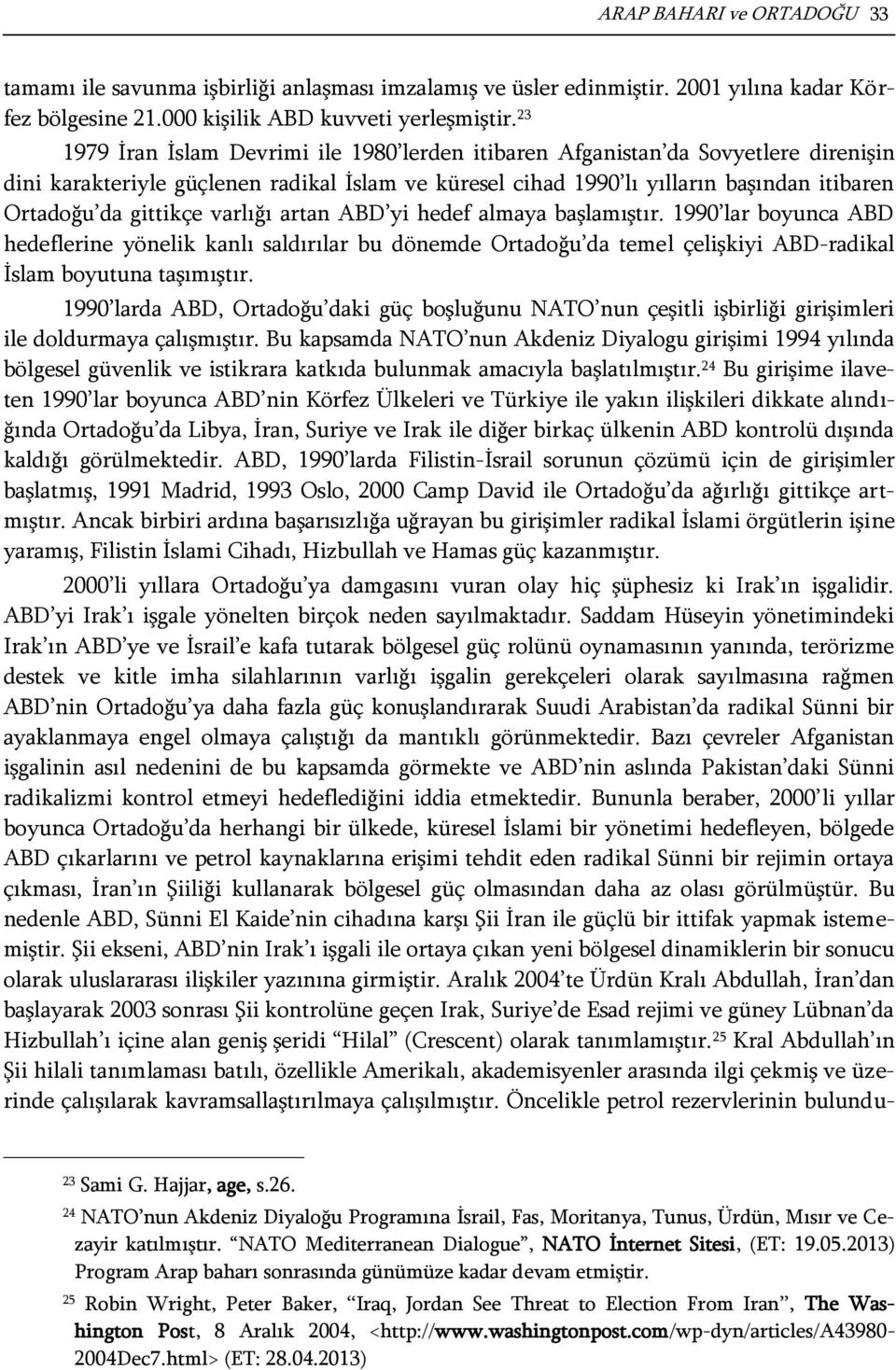 gittikçe varlığı artan ABD yi hedef almaya başlamıştır. 1990 lar boyunca ABD hedeflerine yönelik kanlı saldırılar bu dönemde Ortadoğu da temel çelişkiyi ABD-radikal İslam boyutuna taşımıştır.