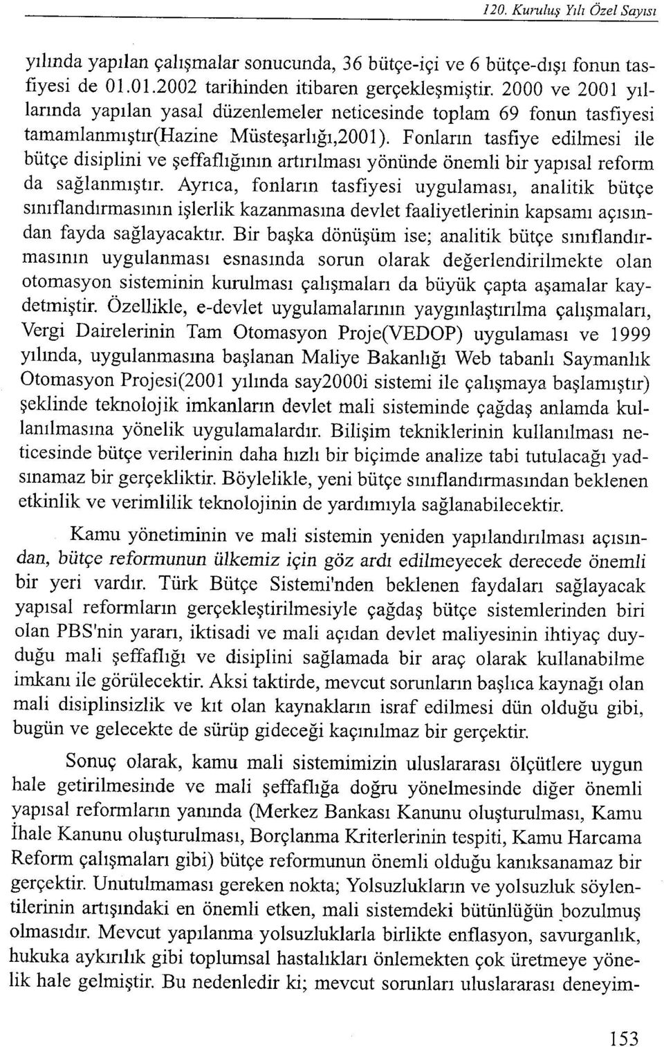 Fonların tasfiye edilmesi ile bütçe disiplini ve şeffaflığının artırılması yönünde önemli bir yapısal reform da sağlanmıştır.