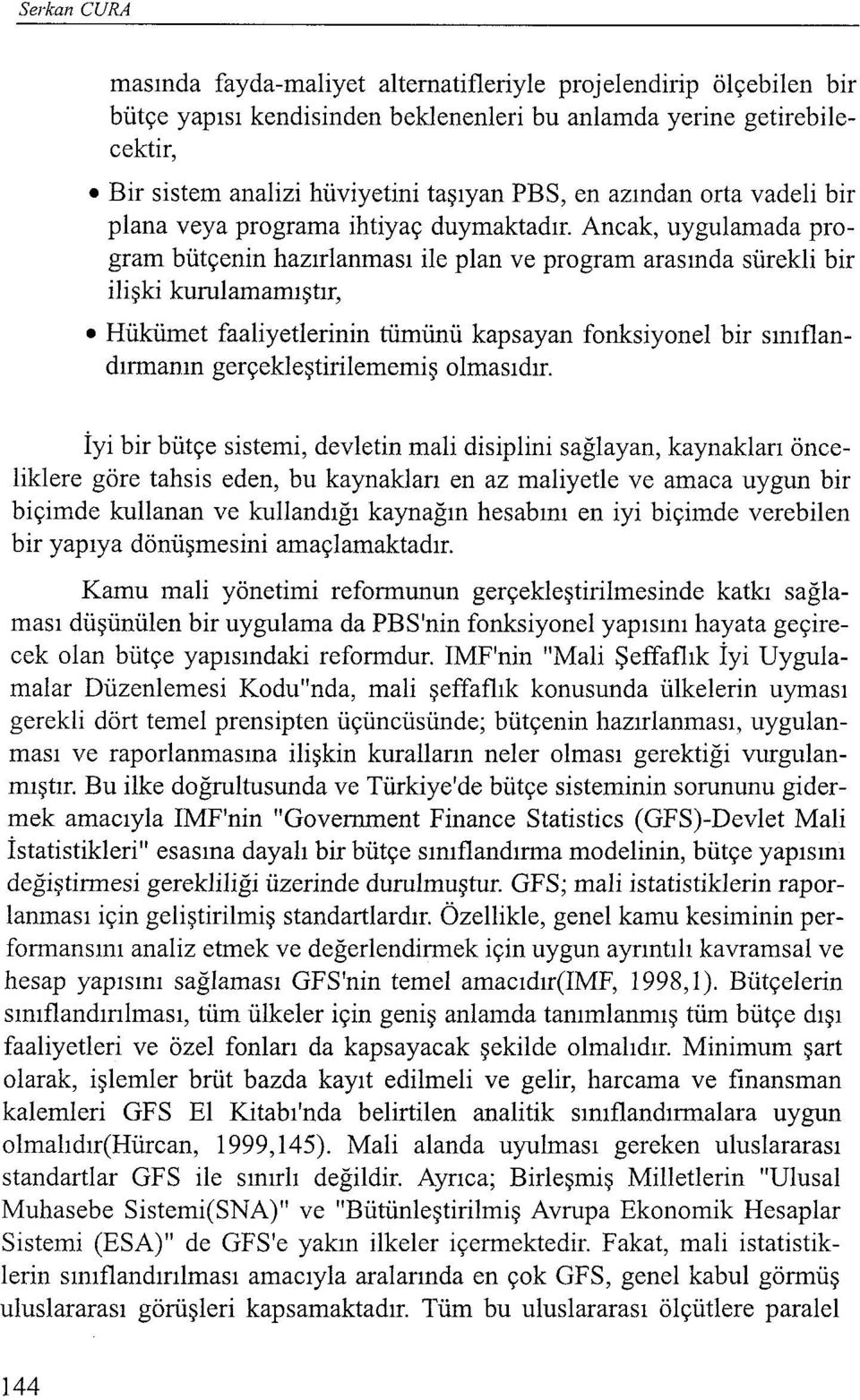 Ancak, uygulamada program bütçenin hazırlanması ile plan ve program arasında sürekli bir ilişki kurulamamıştır, Hükümet faaliyetlerinin tümünü kapsayan fonksiyonel bir sınıflandırmanın