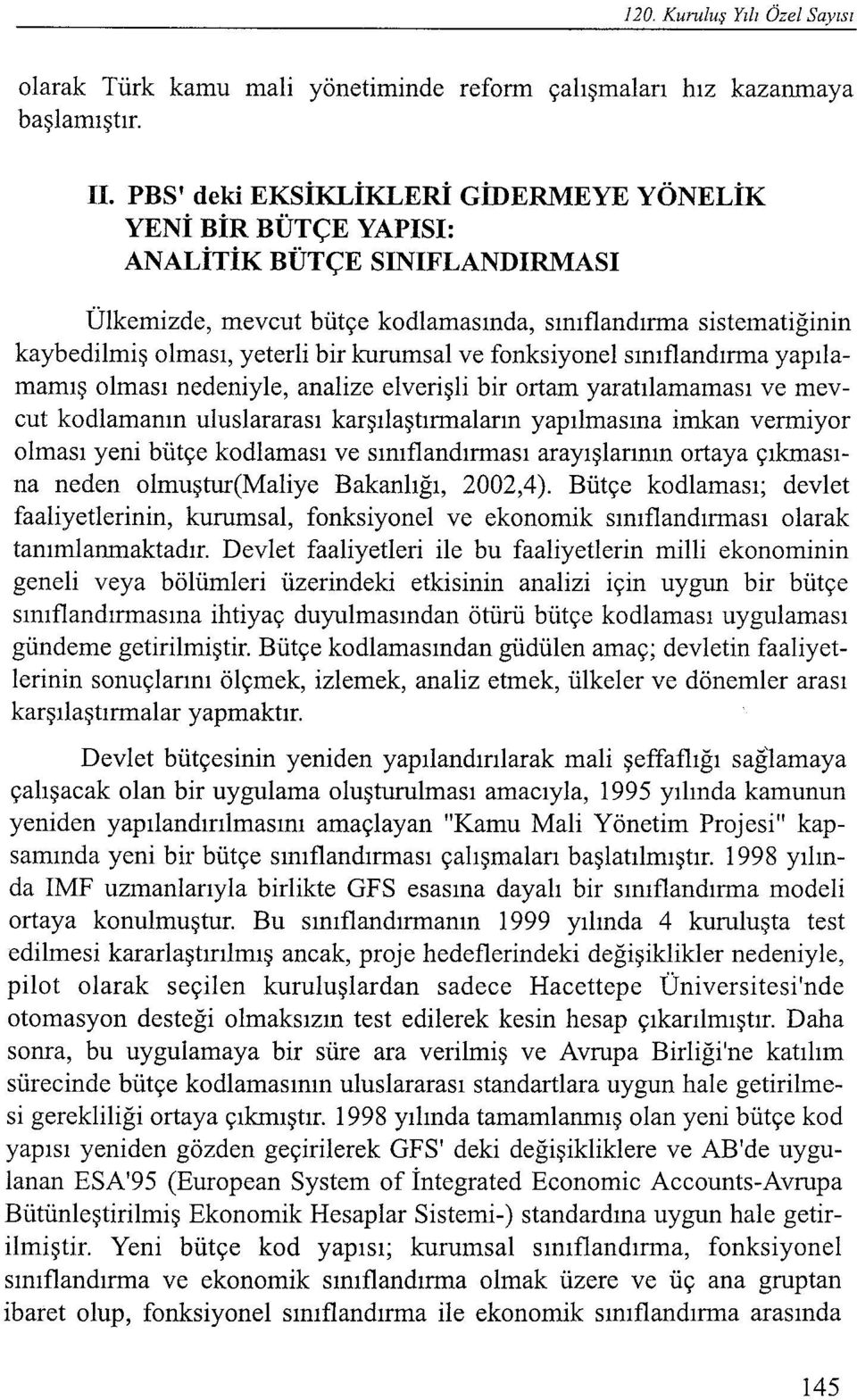 kurumsal ve fonksiyonel sınıflandırma yapılamamış olması nedeniyle, analize elverişli bir ortam yaratılamaması ve mevcut kodlamanın uluslararası karşılaştırmaların yapılmasına imkan vermiyor olması