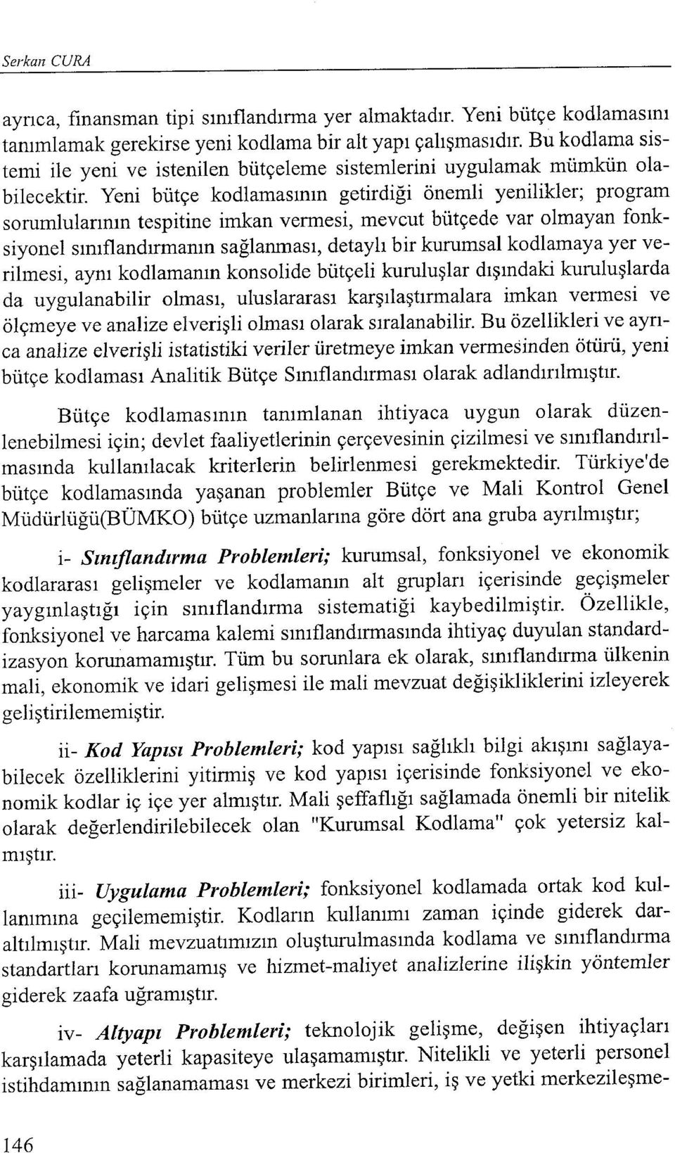 Yeni bütçe kodlamasının getirdiği önemli yenilikler; program sorumlularının tespitine imkan vermesi, mevcut bütçede var olmayan fonksiyonel sınıflandırmanın sağlanması, detaylı bir kurumsal kodlamaya