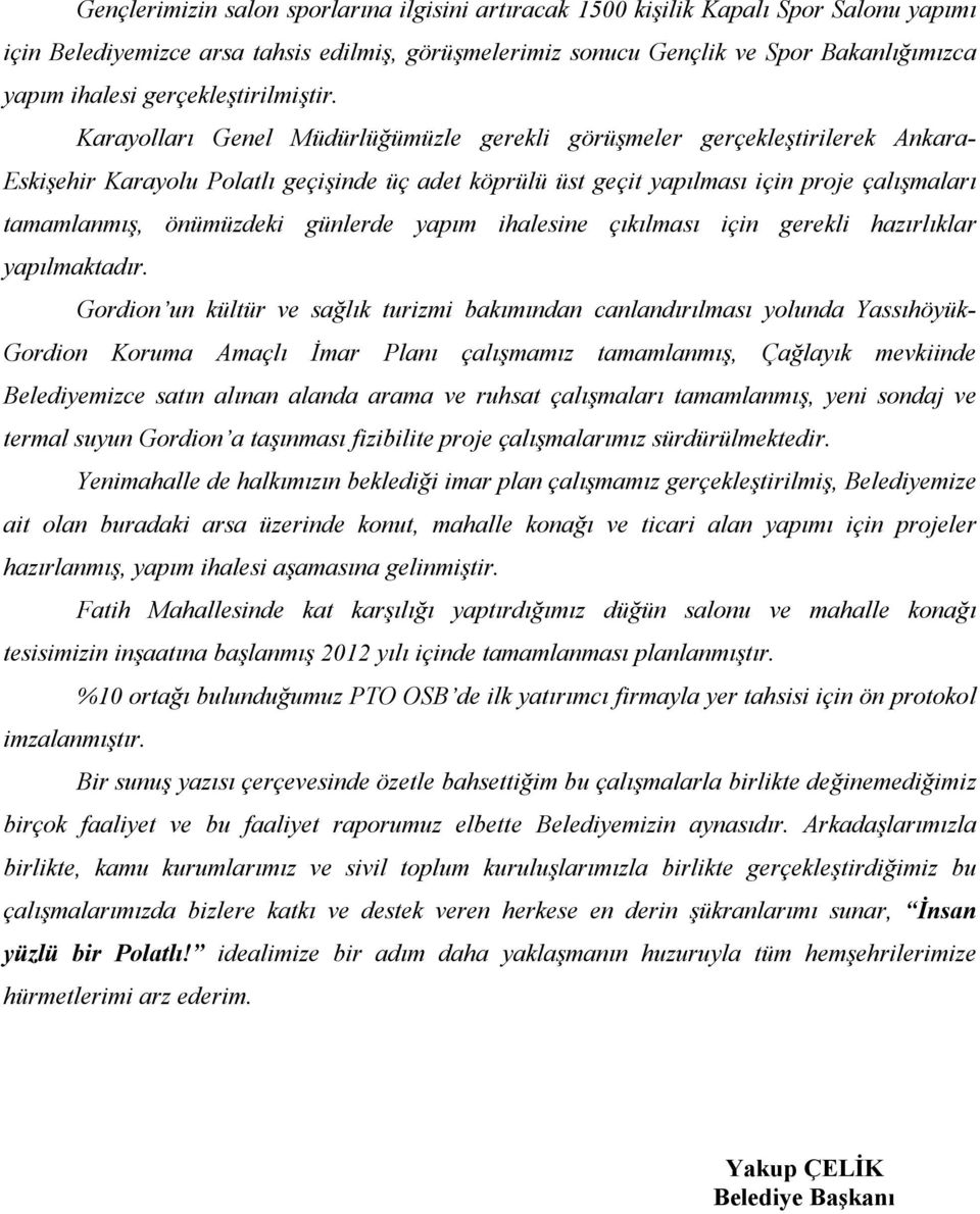 Karayolları Genel Müdürlüğümüzle gerekli görüşmeler gerçekleştirilerek Ankara- Eskişehir Karayolu Polatlı geçişinde üç adet köprülü üst geçit yapılması için proje çalışmaları tamamlanmış, önümüzdeki