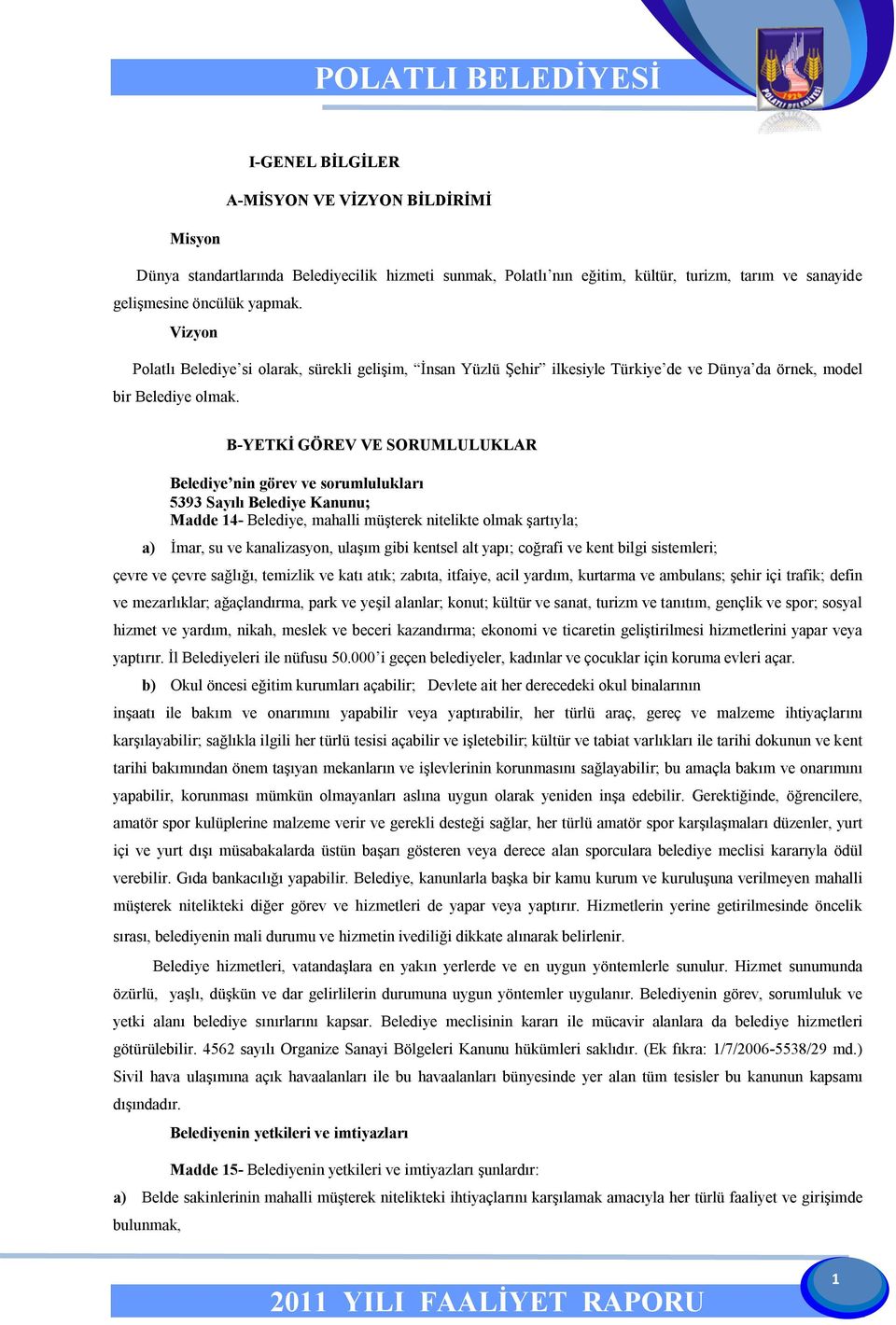 B-YETKİ GÖREV VE SORUMLULUKLAR Belediye nin görev ve sorumlulukları 5393 Sayılı Belediye Kanunu; Madde 14- Belediye, mahalli müşterek nitelikte olmak şartıyla; a) İmar, su ve kanalizasyon, ulaşım