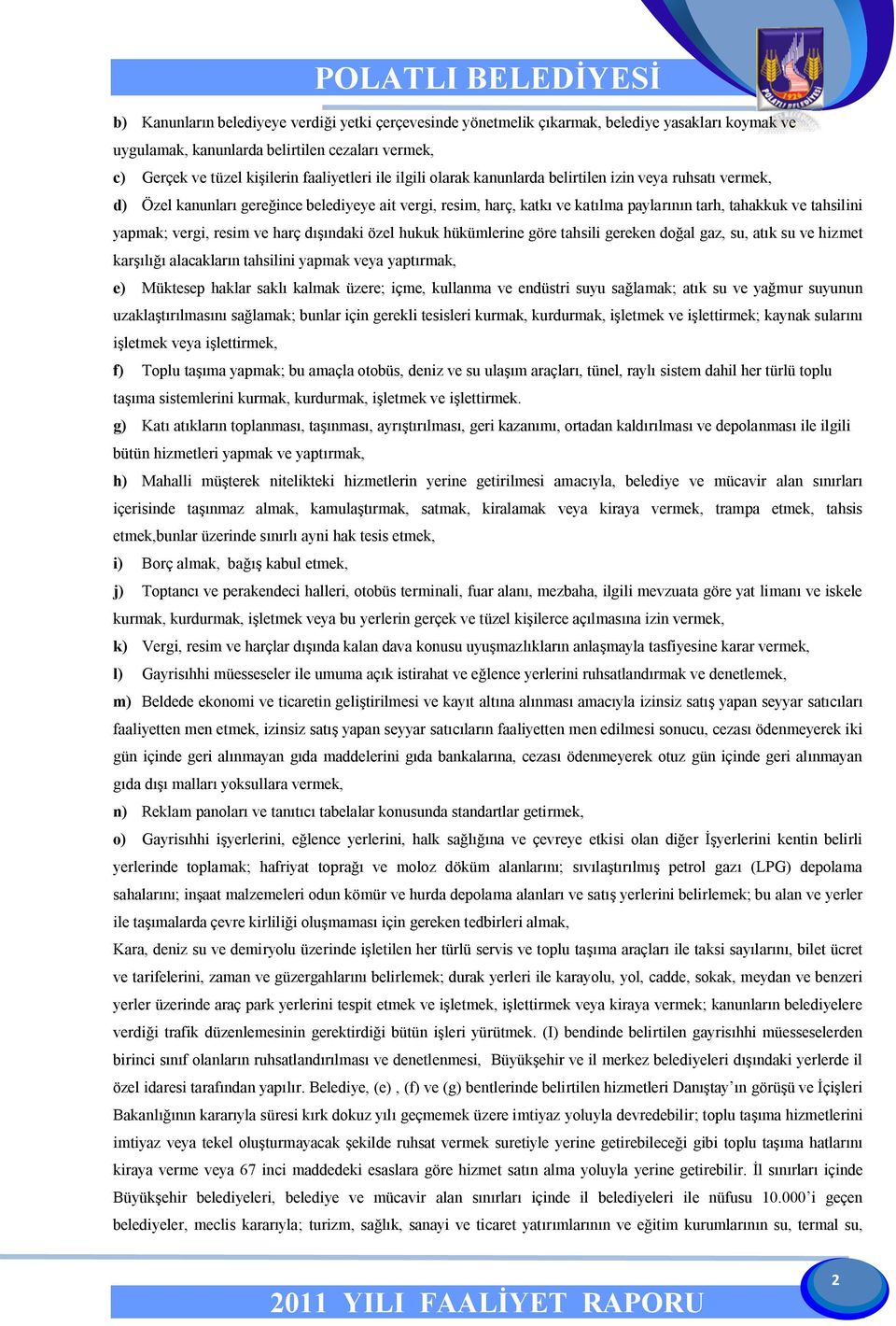 resim ve harç dışındaki özel hukuk hükümlerine göre tahsili gereken doğal gaz, su, atık su ve hizmet karşılığı alacakların tahsilini yapmak veya yaptırmak, e) Müktesep haklar saklı kalmak üzere;