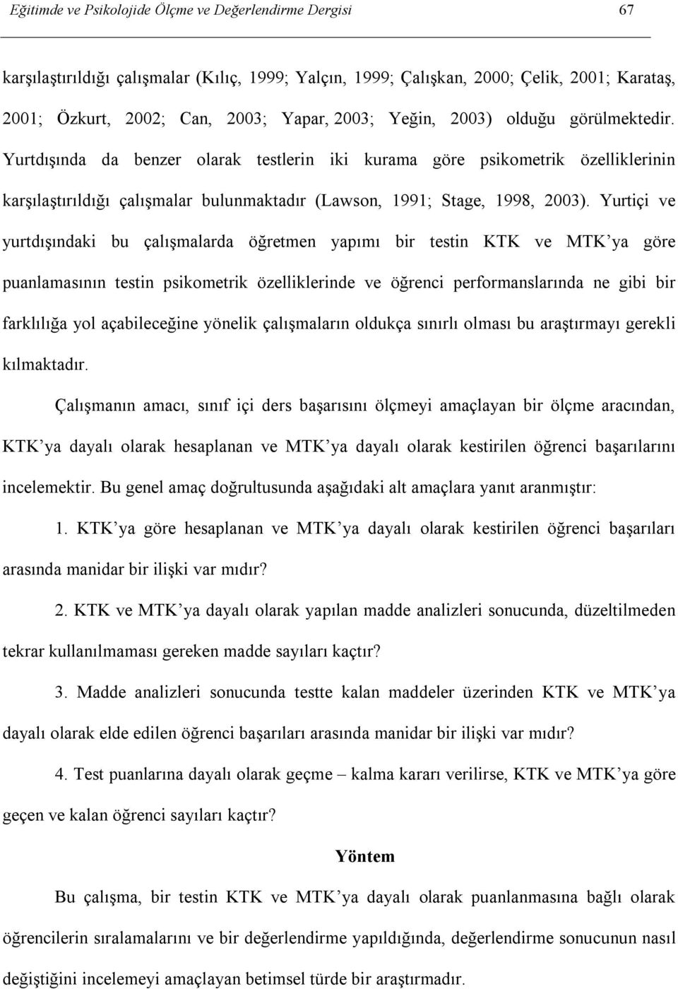 Yurtiçi ve yurtdışındaki bu çalışmalarda öğretmen yapımı bir testin KTK ve MTK ya göre puanlamasının testin psikometrik özelliklerinde ve öğrenci performanslarında ne gibi bir farklılığa yol