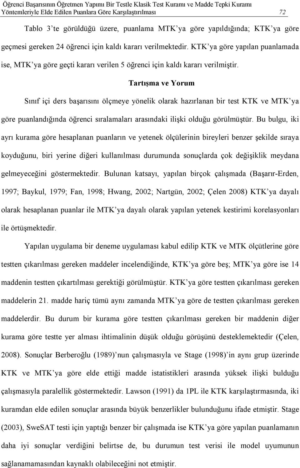 Tartışma ve Yorum Sınıf içi ders başarısını ölçmeye yönelik olarak hazırlanan bir test KTK ve MTK ya göre puanlandığında öğrenci sıralamaları arasındaki ilişki olduğu görülmüştür.