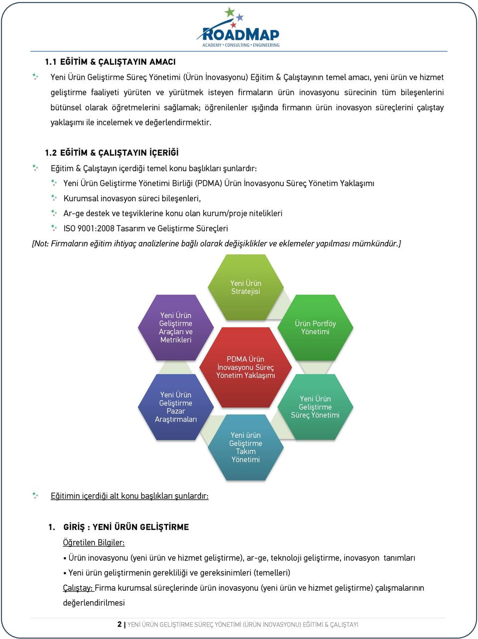 2 EĞİTİM & ÇALIŞTAYIN İÇERİĞİ Eğitim & Çalıştayın içerdiği temel konu başlıkları şunlardır: Yeni Ürün Geliştirme Yönetimi Birliği (PDMA) Ürün İnovasyonu Süreç Yönetim Yaklaşımı Kurumsal inovasyon