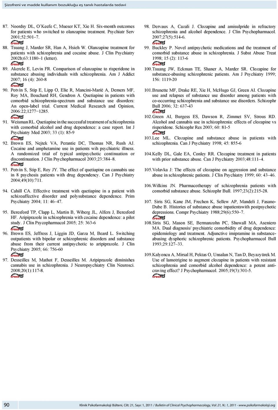 Akerele E, Levin FR. Comparison of olanzapine to risperidone in substance abusing individuals with schizophrenia. Am J Addict 2007; 16 (4): 260-8 90.