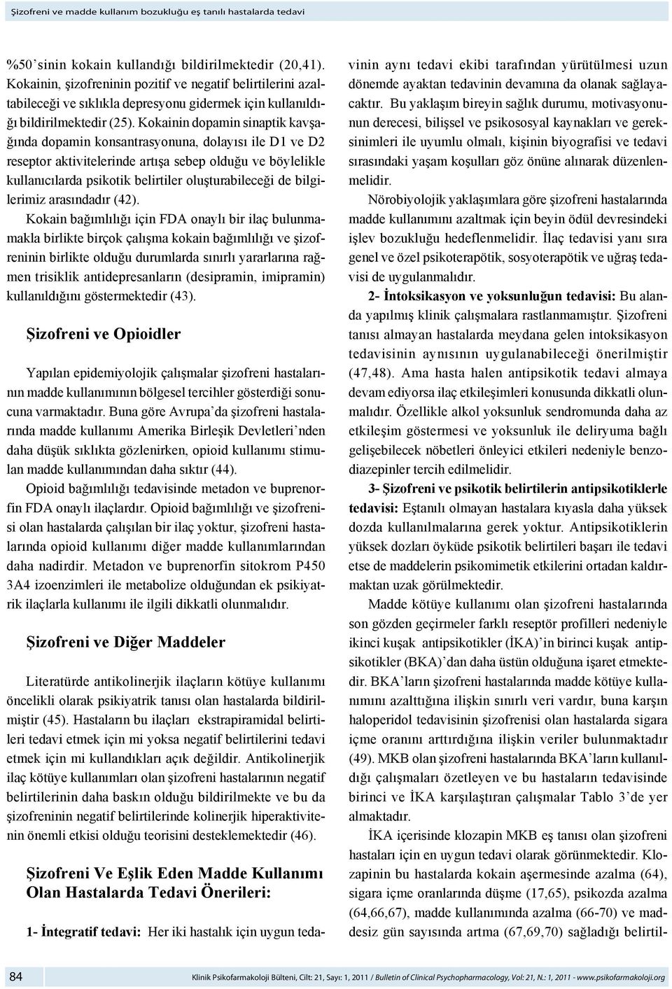 Kokainin dopamin sinaptik kavşağında dopamin konsantrasyonuna, dolayısı ile D1 ve D2 reseptor aktivitelerinde artışa sebep olduğu ve böylelikle kullanıcılarda psikotik belirtiler oluşturabileceği de