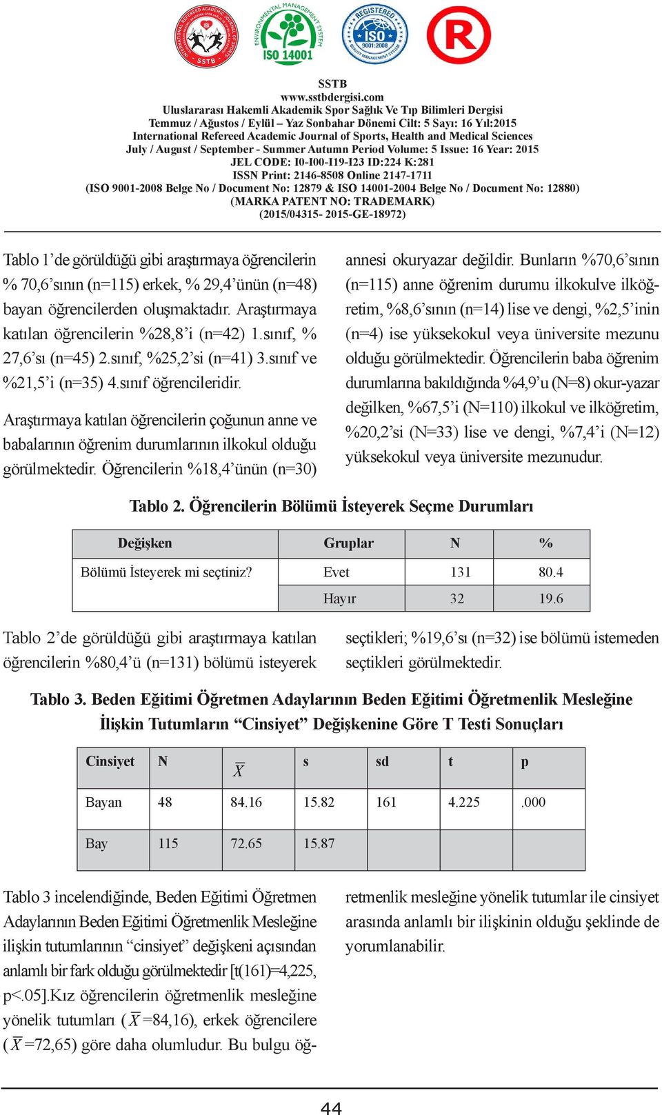 bayan öğrencilerden oluşmaktadır. Araştırmaya katılan öğrencilerin %28,8 i (n=42) 1.sınıf, % 27,6 sı (n=45) 2.sınıf, %25,2 si (n=41) 3.sınıf ve %21,5 i (n=35) 4.sınıf öğrencileridir.