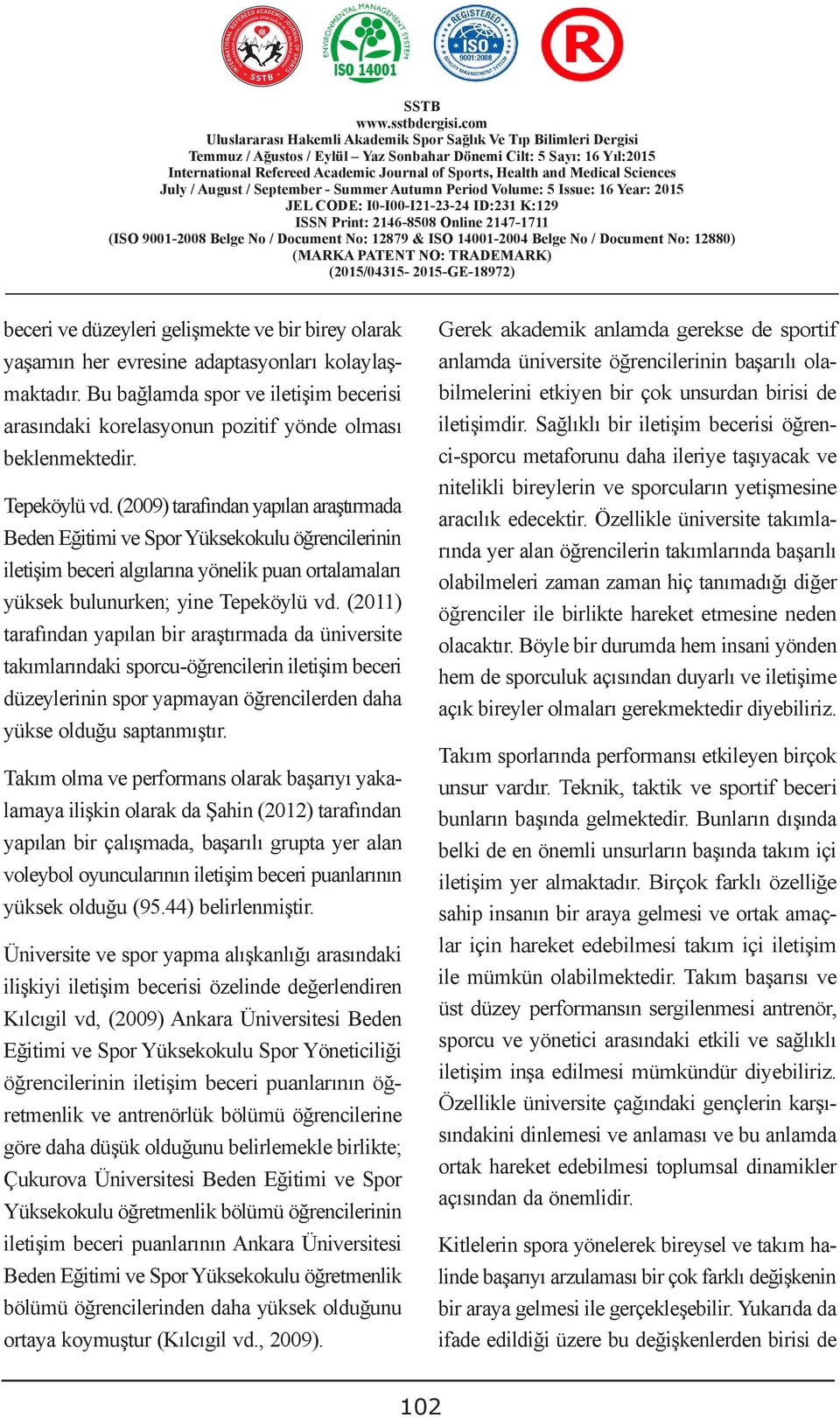 kolaylaşmaktadır. Bu bağlamda spor ve iletişim becerisi arasındaki korelasyonun pozitif yönde olması beklenmektedir. Tepeköylü vd.