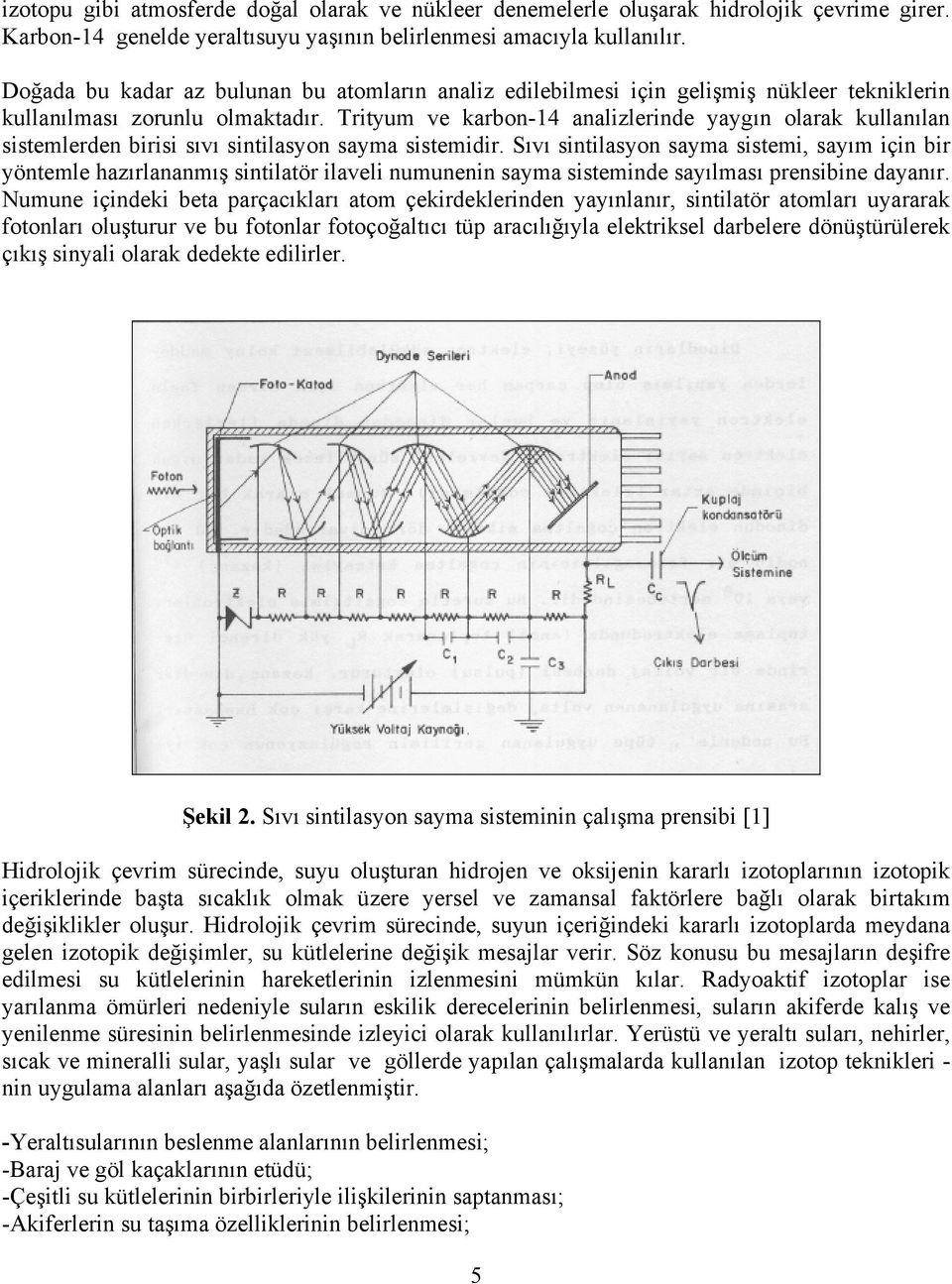 Trityum ve karbon-14 analizlerinde yaygın olarak kullanılan sistemlerden birisi sıvı sintilasyon sayma sistemidir.