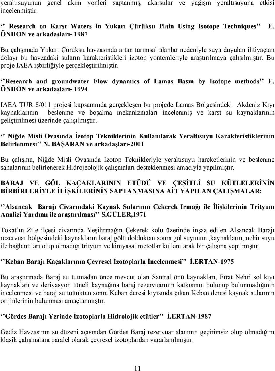 araştırılmaya çalışılmıştır. Bu proje IAEA işbirliğiyle gerçekleştirilmiştir. Research and groundwater Flow dynamics of Lamas Basın by Isotope methods E.