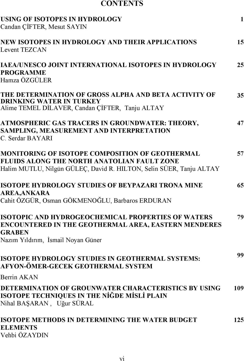 MEASUREMENT AND INTERPRETATION C. Serdar BAYARI MONITORING OF ISOTOPE COMPOSITION OF GEOTHERMAL FLUIDS ALONG THE NORTH ANATOLIAN FAULT ZONE Halim MUTLU, Nilgün GÜLEÇ, David R.