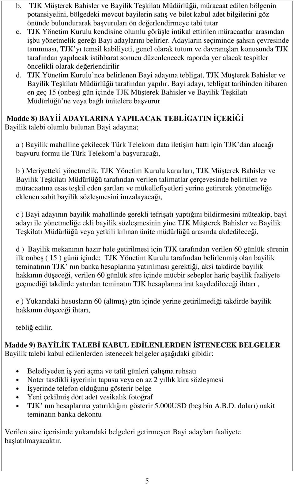 Adayların seçiminde şahsın çevresinde tanınması, TJK yı temsil kabiliyeti, genel olarak tutum ve davranışları konusunda TJK tarafından yapılacak istihbarat sonucu düzenlenecek raporda yer alacak