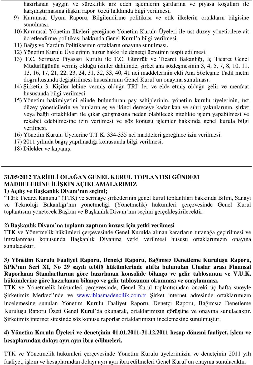 10) Kurumsal Yönetim İlkeleri gereğince Yönetim Kurulu Üyeleri ile üst düzey yöneticilere ait ücretlendirme politikası hakkında Genel Kurul a bilgi verilmesi.