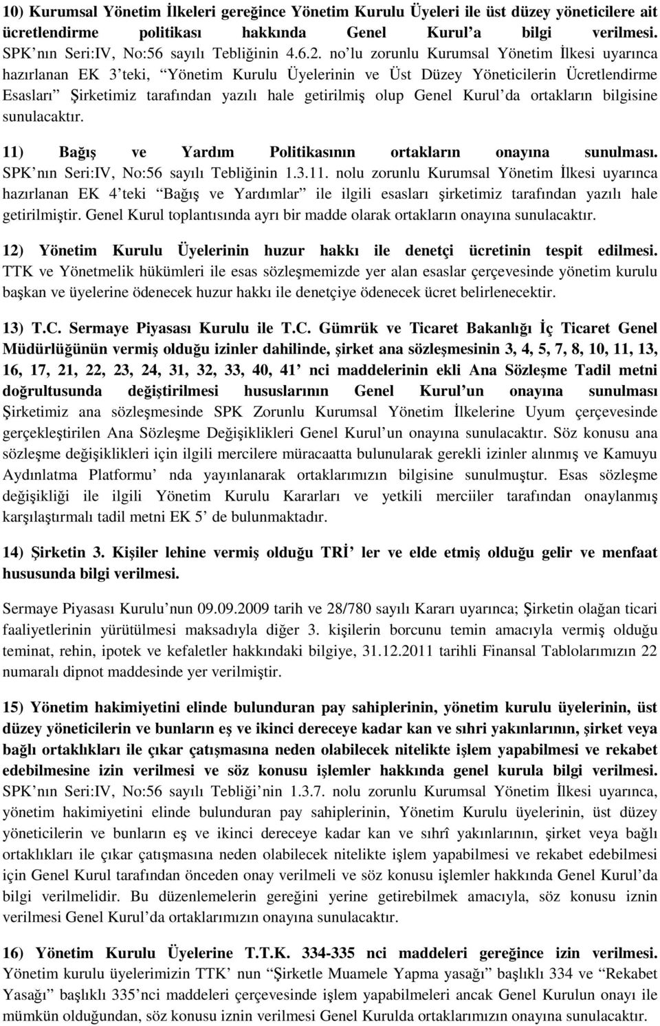 no lu zorunlu Kurumsal Yönetim İlkesi uyarınca hazırlanan EK 3 teki, Yönetim Kurulu Üyelerinin ve Üst Düzey Yöneticilerin Ücretlendirme Esasları Şirketimiz tarafından yazılı hale getirilmiş olup