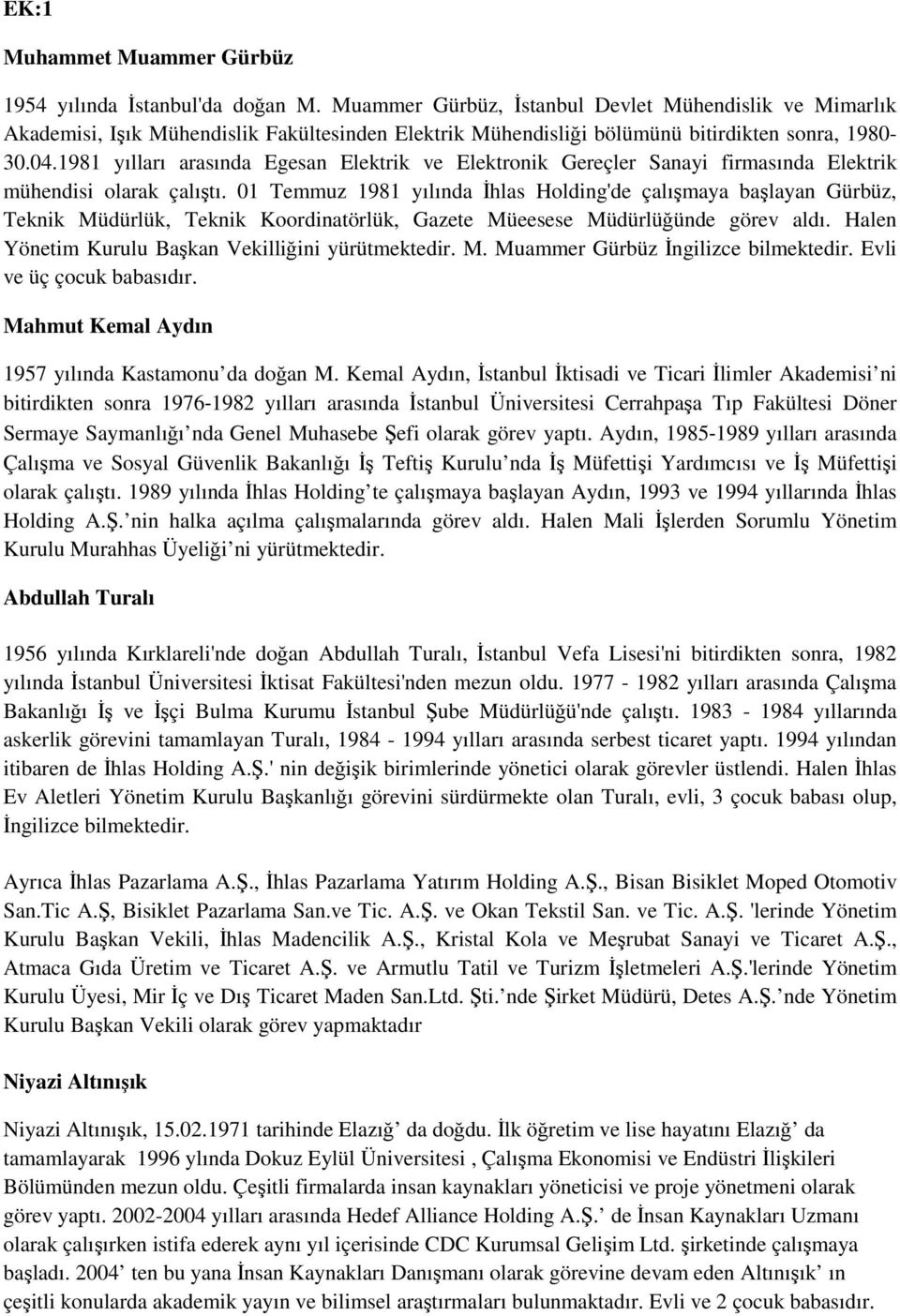 1981 yılları arasında Egesan Elektrik ve Elektronik Gereçler Sanayi firmasında Elektrik mühendisi olarak çalıştı.