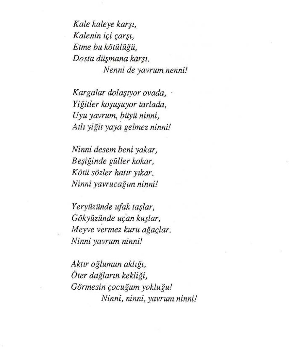 Ninni desem beni yakar, Beşiğinde güller kokar, Kötü sözler hatır yıkar. Ninni yavrucağım ninni!