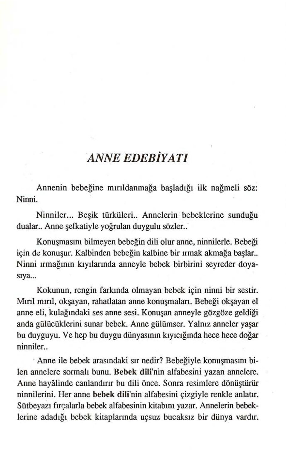 . Ninni ırmağının kıyılarında anneyle bebek birbirini seyreder doyasıya... Kokunun, rengin farkında olmayan bebek için ninni bir sestir. Mını mırıi, okşayan, rahatlatan anne konuşmaları.